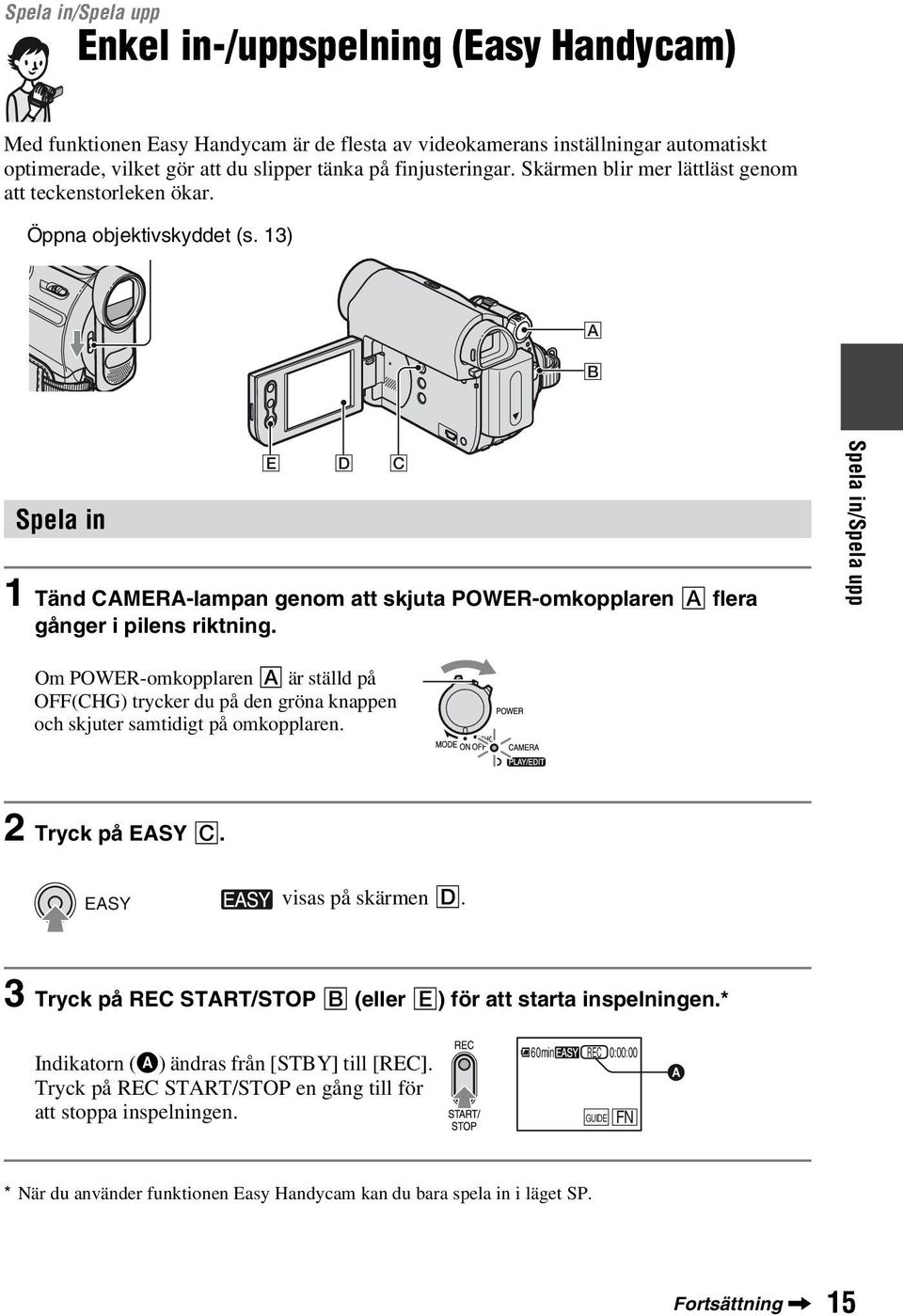 13) A B Spela in E D C 1 Tänd CAMERA-lampan genom att skjuta POWER-omkopplaren A flera gånger i pilens riktning.
