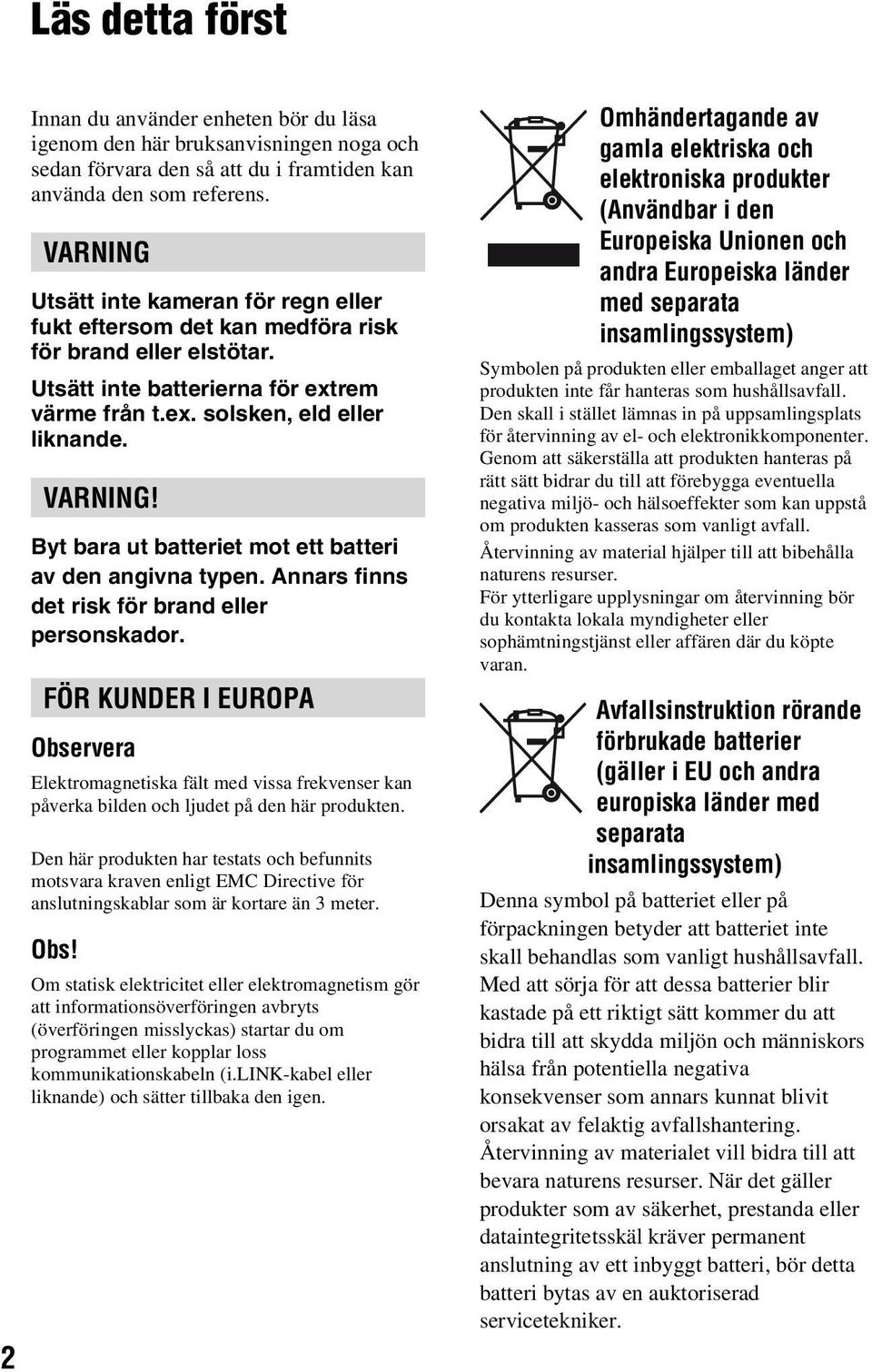 Byt bara ut batteriet mot ett batteri av den angivna typen. Annars finns det risk för brand eller personskador.
