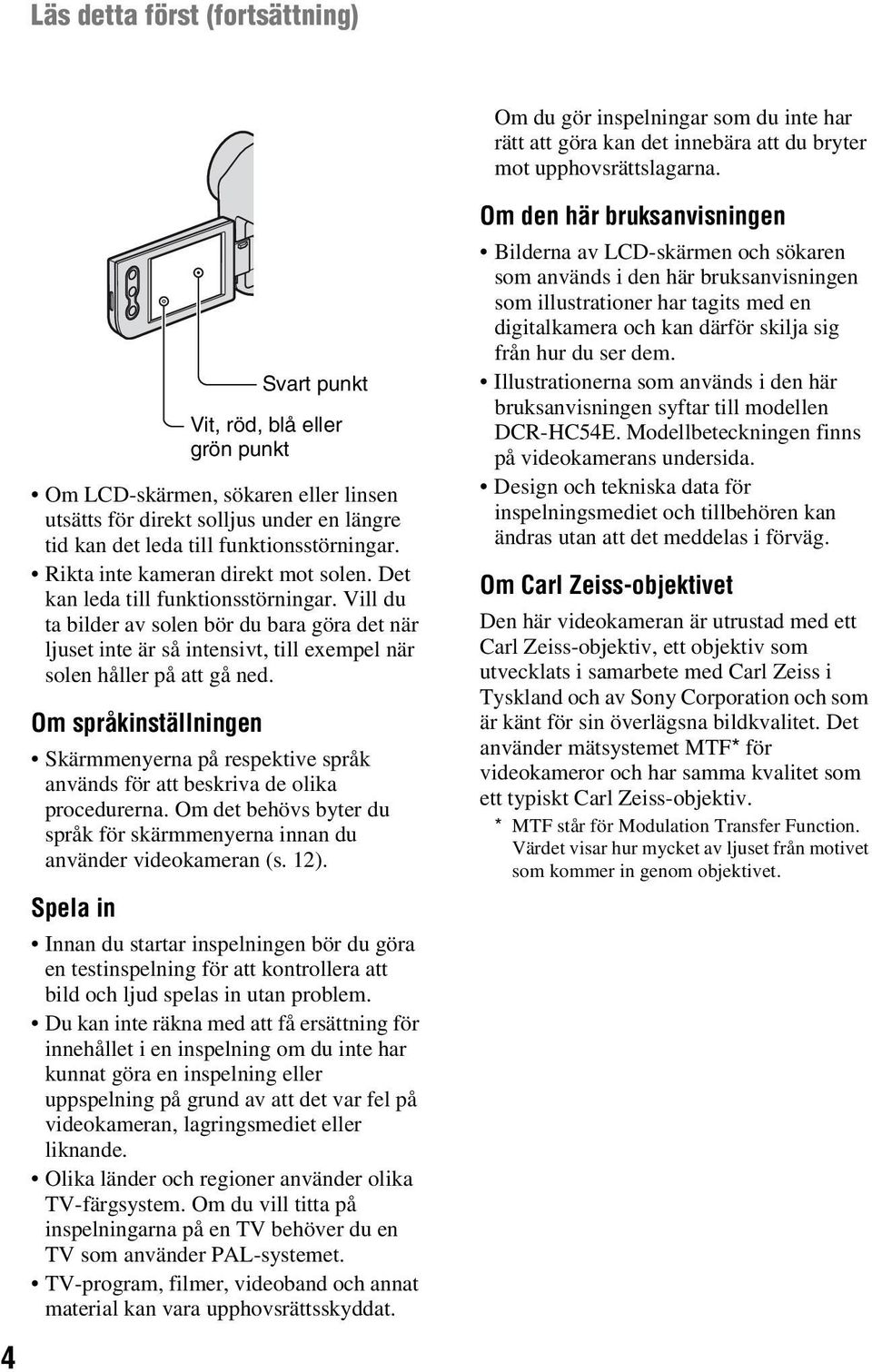 Rikta inte kameran direkt mot solen. Det kan leda till funktionsstörningar.