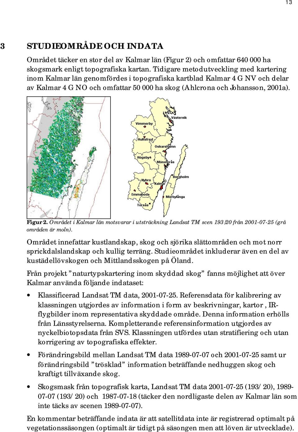 Figur 2. Området i Kalmar län motsvarar i utsträckning Landsat TM scen 193/20 från 2001-07-25 (grå områden är moln).