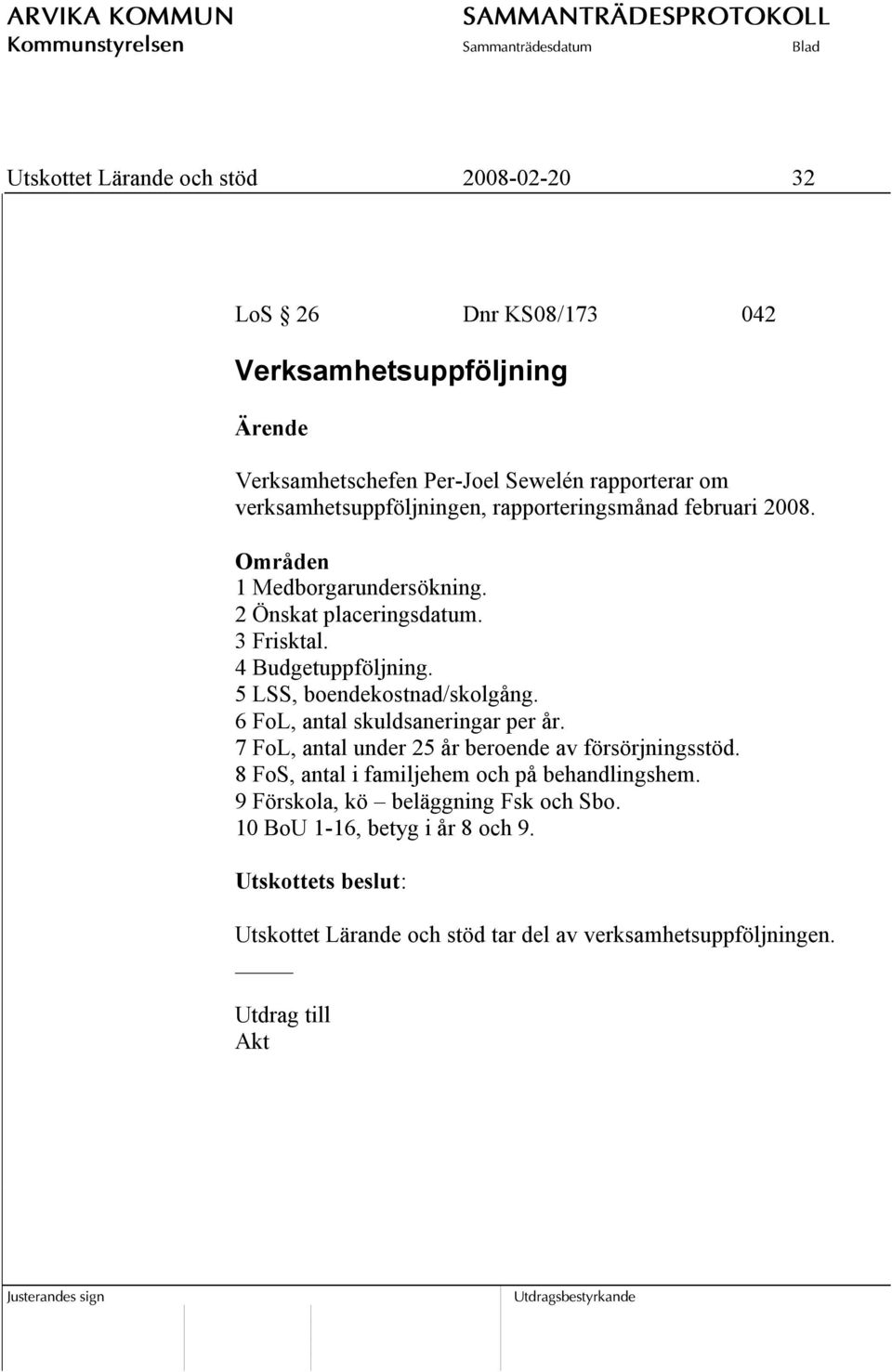 5 LSS, boendekostnad/skolgång. 6 FoL, antal skuldsaneringar per år. 7 FoL, antal under 25 år beroende av försörjningsstöd.