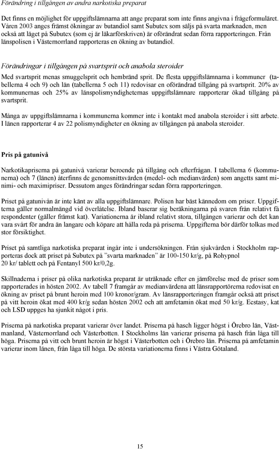 Från länspolisen i rapporteras en ökning av butandiol. Förändringar i tillgången på svartsprit och anabola steroider Med svartsprit menas smuggelsprit och hembränd sprit.