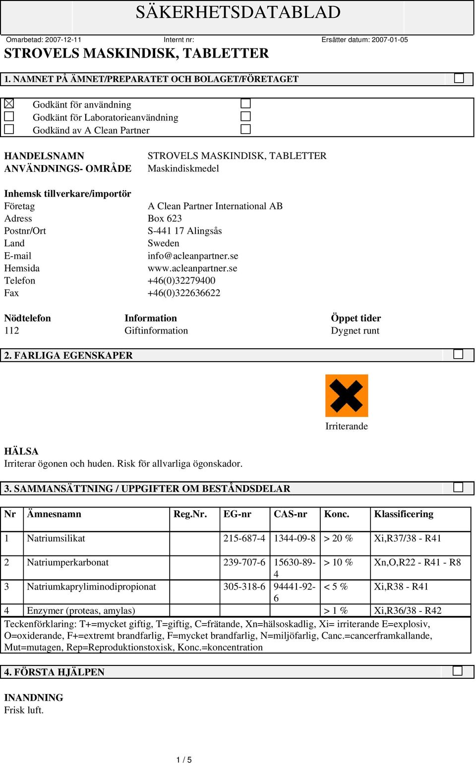 se Hemsida www.acleanpartner.se Telefon +46(0)32279400 Fax +46(0)322636622 Nödtelefon Information Öppet tider 112 Giftinformation Dygnet runt 2. FARLIGA EGENSKAPER HÄLSA Irriterar ögonen och huden.