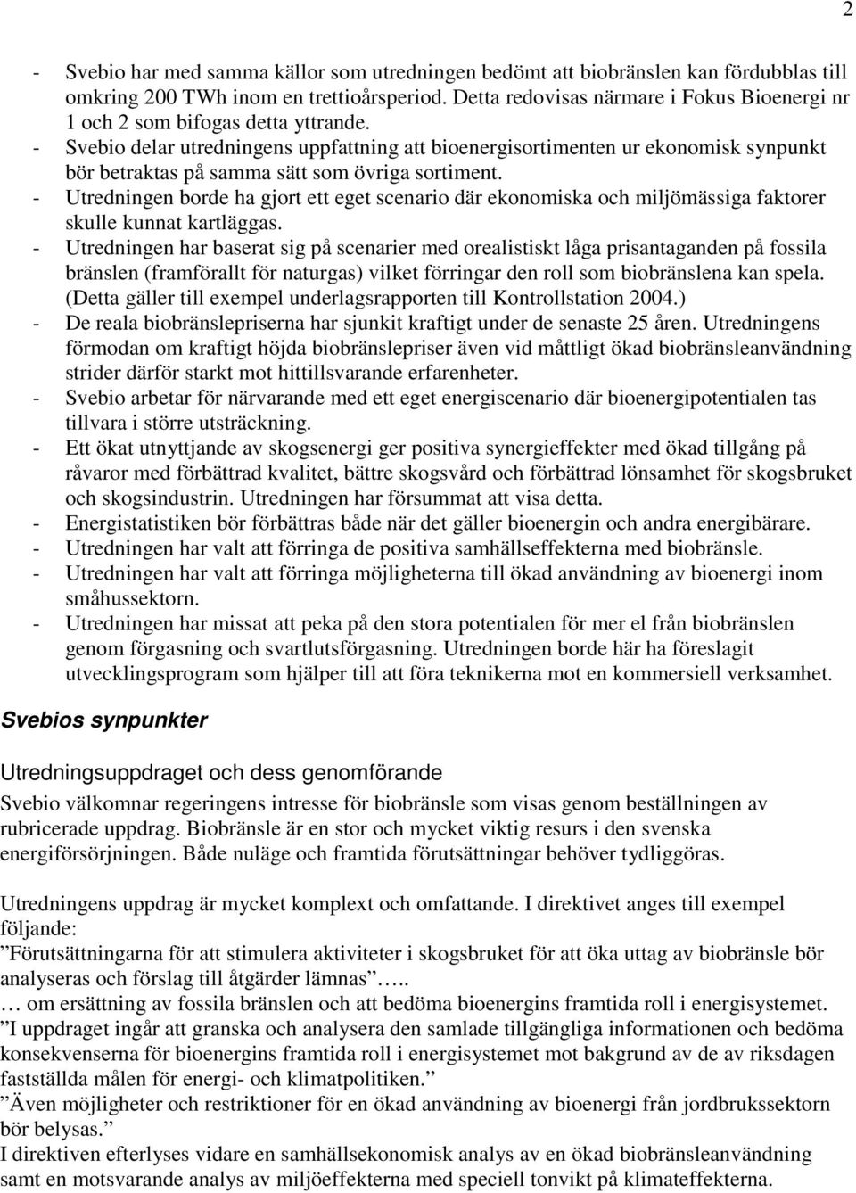 - Svebio delar utredningens uppfattning att bioenergisortimenten ur ekonomisk synpunkt bör betraktas på samma sätt som övriga sortiment.