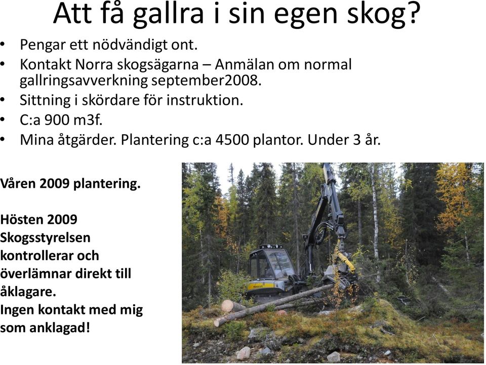 Sittning i skördare för instruktion. C:a 900 m3f. Mina åtgärder. Plantering c:a 4500 plantor.