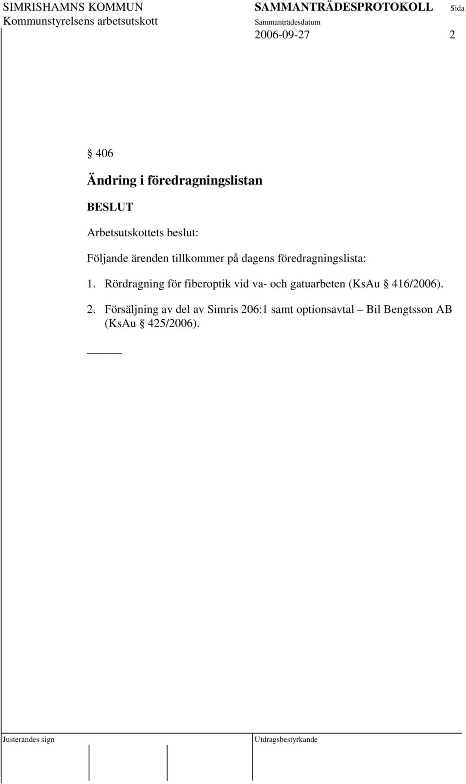 Rördragning för fiberoptik vid va- och gatuarbeten (KsAu 416/2006). 2.