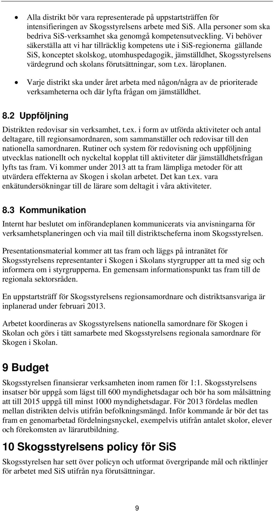 som t.ex. läroplanen. Varje distrikt ska under året arbeta med någon/några av de prioriterade verksamheterna och där lyfta frågan om jämställdhet. 8.