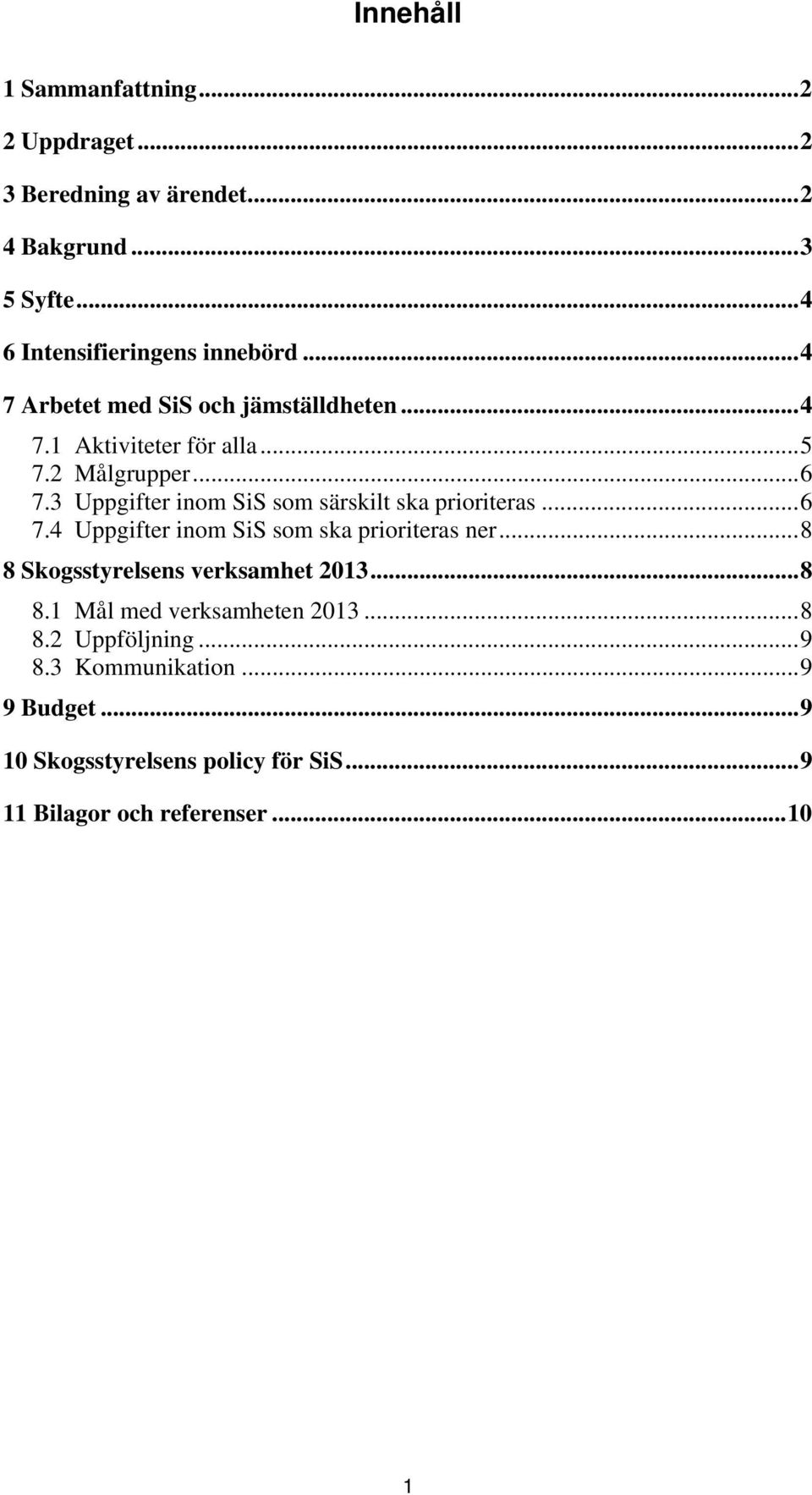 3 Uppgifter inom SiS som särskilt ska prioriteras... 6 7.4 Uppgifter inom SiS som ska prioriteras ner.