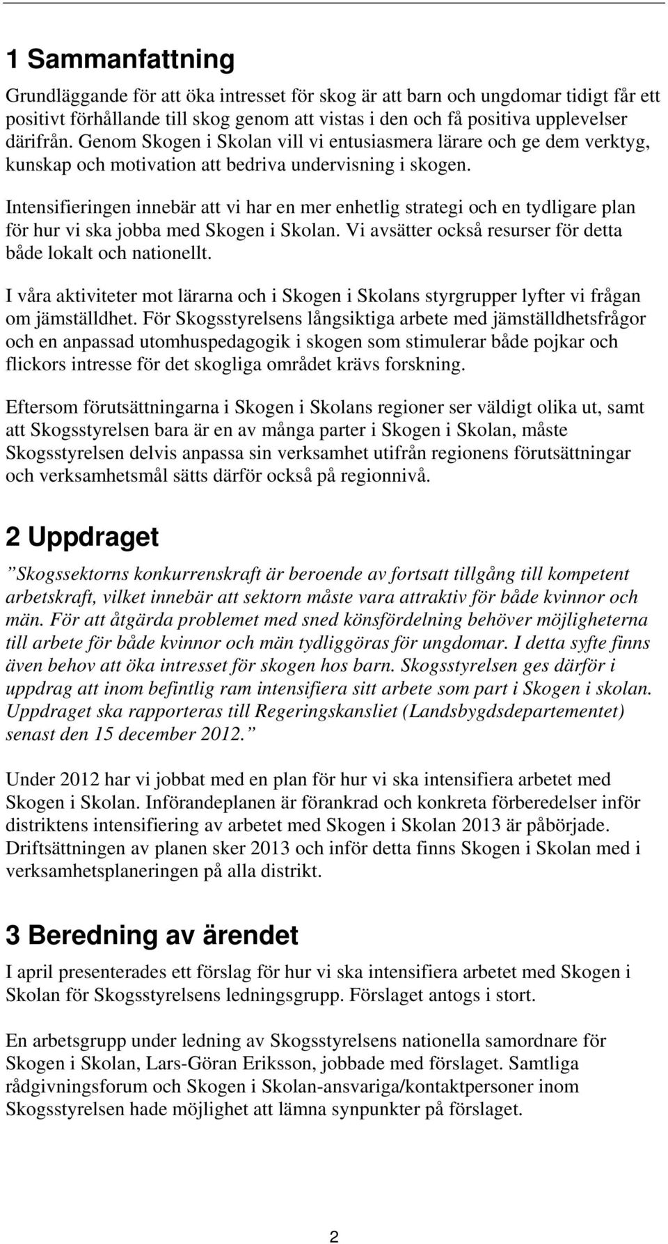 Intensifieringen innebär att vi har en mer enhetlig strategi och en tydligare plan för hur vi ska jobba med Skogen i Skolan. Vi avsätter också resurser för detta både lokalt och nationellt.