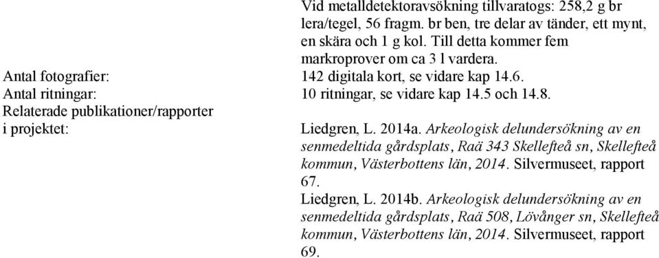 Relaterade publikationer/rapporter i projektet: Liedgren, L. 2014a.