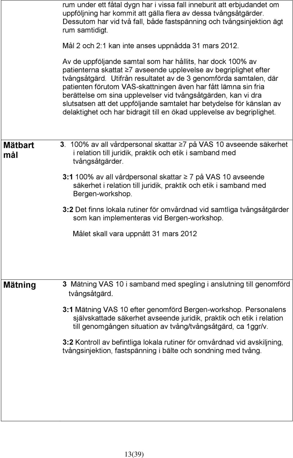 Av de uppföljande samtal som har hållits, har dock 100% av patienterna skattat 7 avseende upplevelse av begriplighet efter tvångsåtgärd.