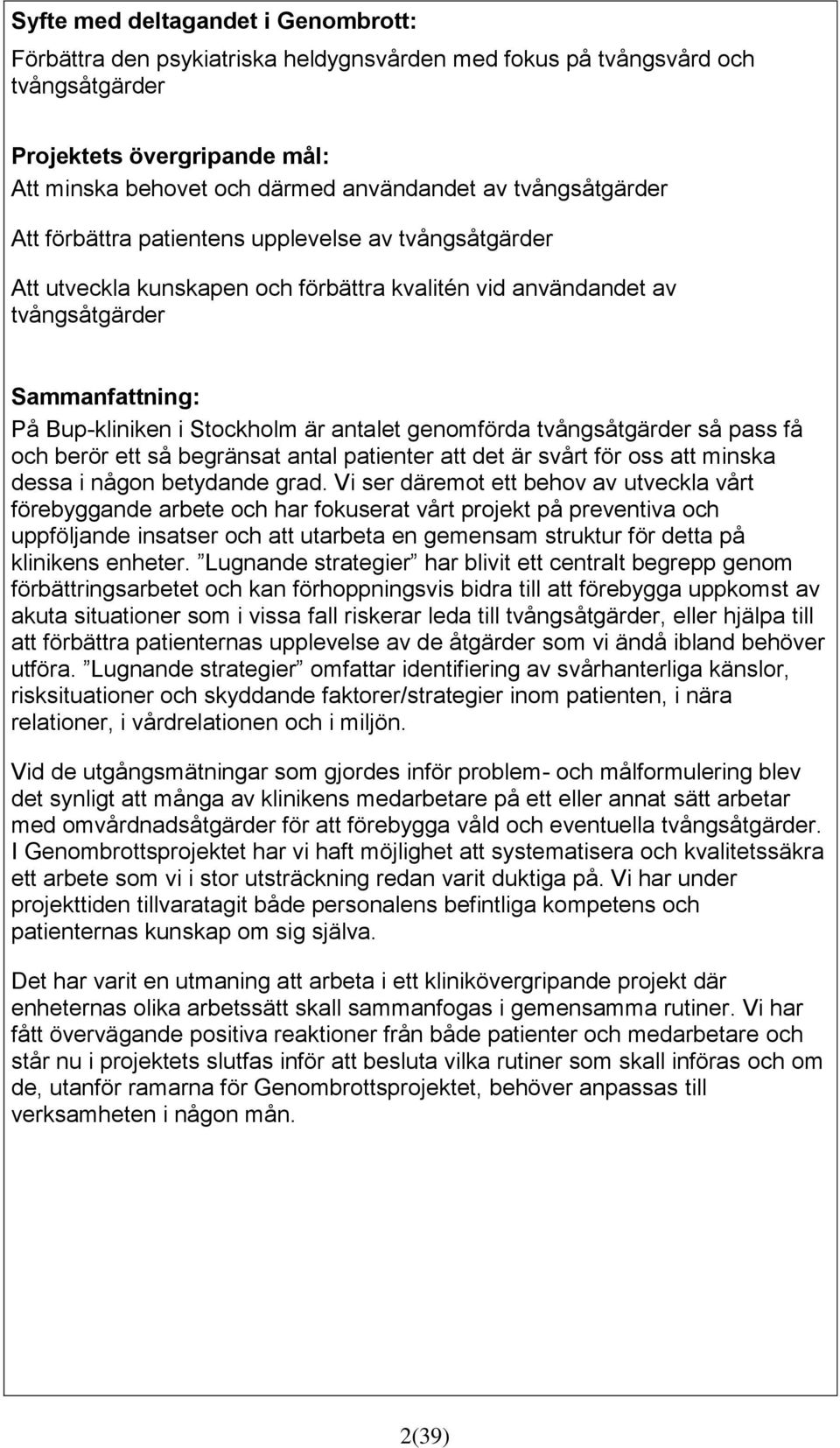 antalet genomförda tvångsåtgärder så pass få och berör ett så begränsat antal patienter att det är svårt för oss att minska dessa i någon betydande grad.