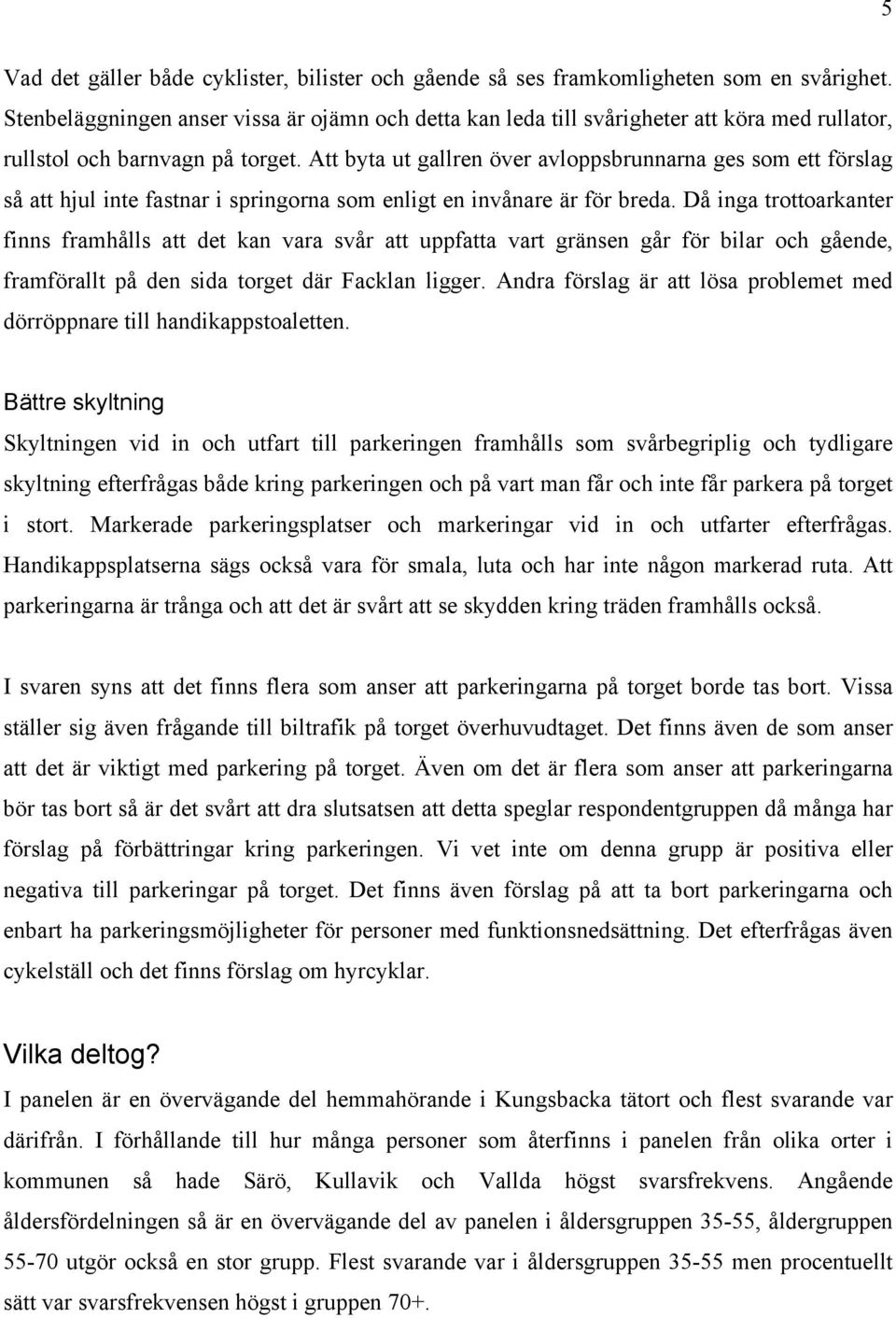 Att byta ut gallren över avloppsbrunnarna ges som ett förslag så att hjul inte fastnar i springorna som enligt en invånare är för breda.