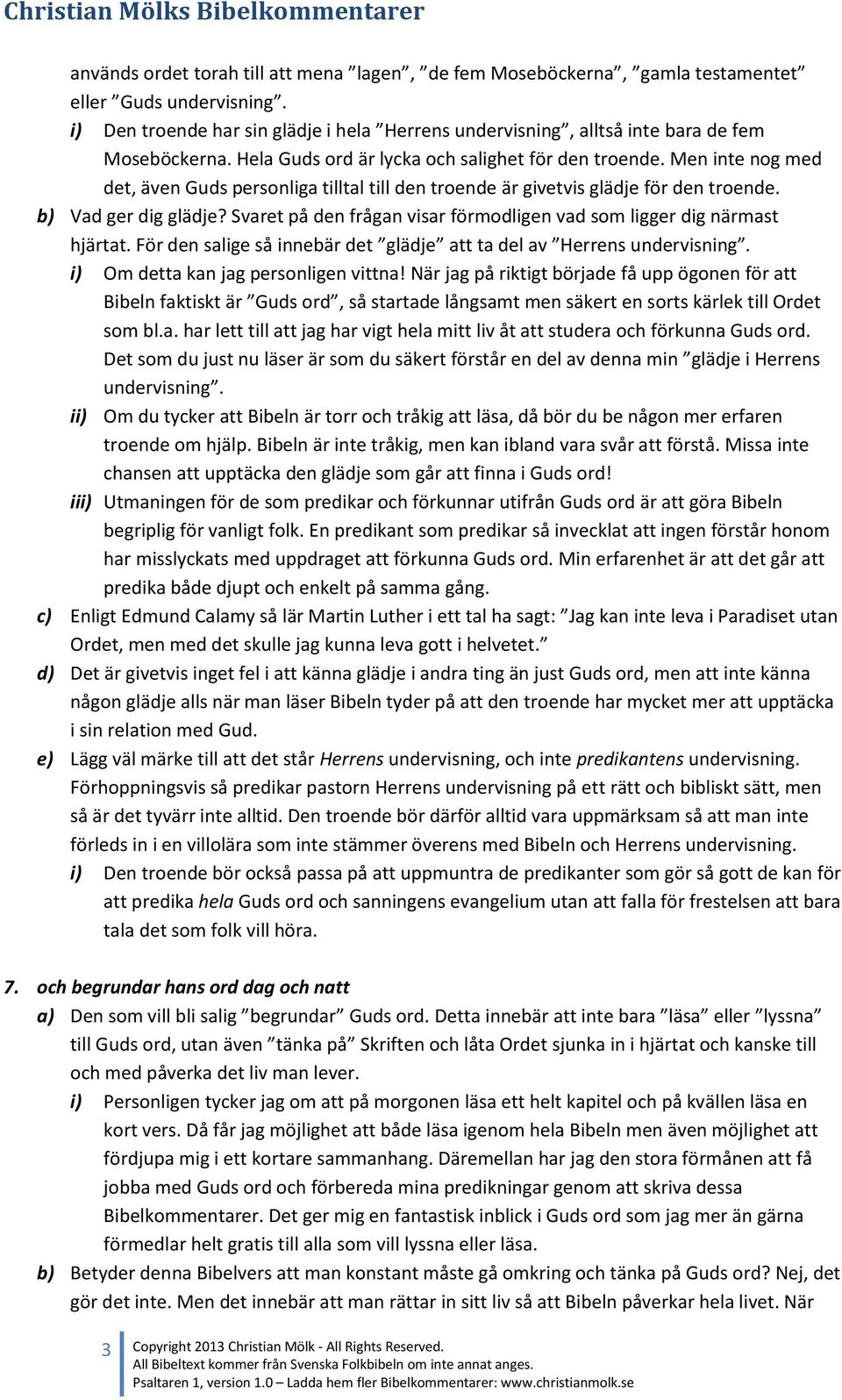 Men inte nog med det, även Guds personliga tilltal till den troende är givetvis glädje för den troende. b) Vad ger dig glädje?