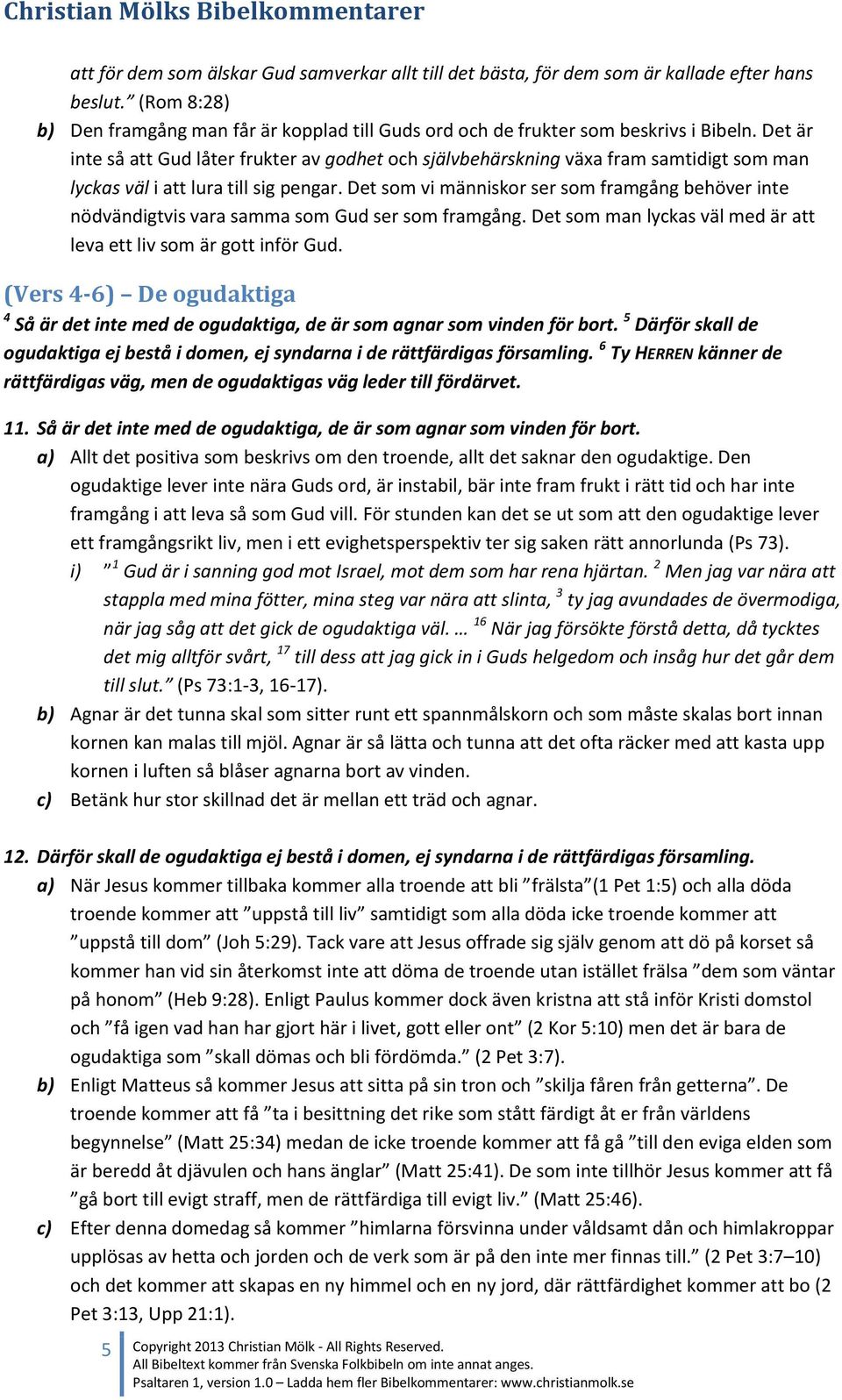 Det som vi människor ser som framgång behöver inte nödvändigtvis vara samma som Gud ser som framgång. Det som man lyckas väl med är att leva ett liv som är gott inför Gud.