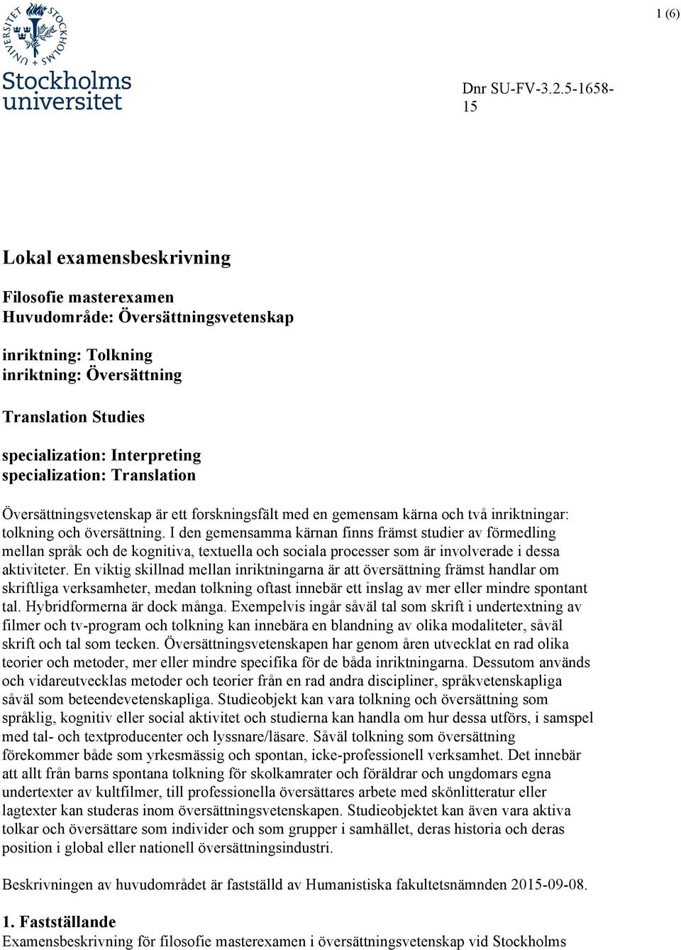 specialization: Translation Översättningsvetenskap är ett forskningsfält med en gemensam kärna och två inriktningar: tolkning och översättning.