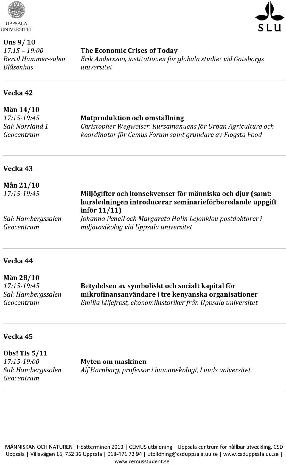 omställning Christopher Wegweiser, Kursamanuens för Urban Agriculture och koordinator för Cemus Forum samt grundare av Flogsta Food Vecka 43 Mån 21/10 17:15-19:45 Miljögifter och konsekvenser för