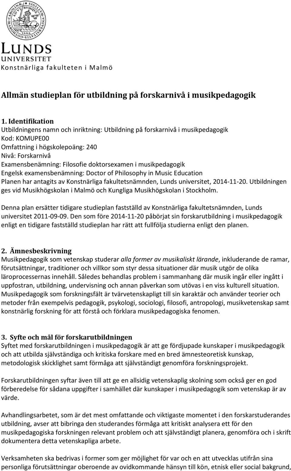 i musikpedagogik Engelsk examensbenämning: Doctor of Philosophy in Music Education Planen har antagits av Konstnärliga fakultetsnämnden, Lunds universitet, 2014-11-20.