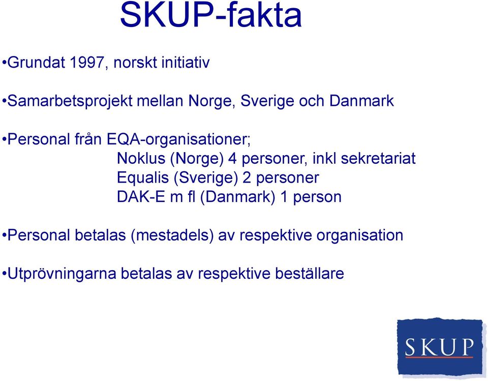 sekretariat Equalis (Sverige) 2 personer DAK-E m fl (Danmark) 1 person Personal