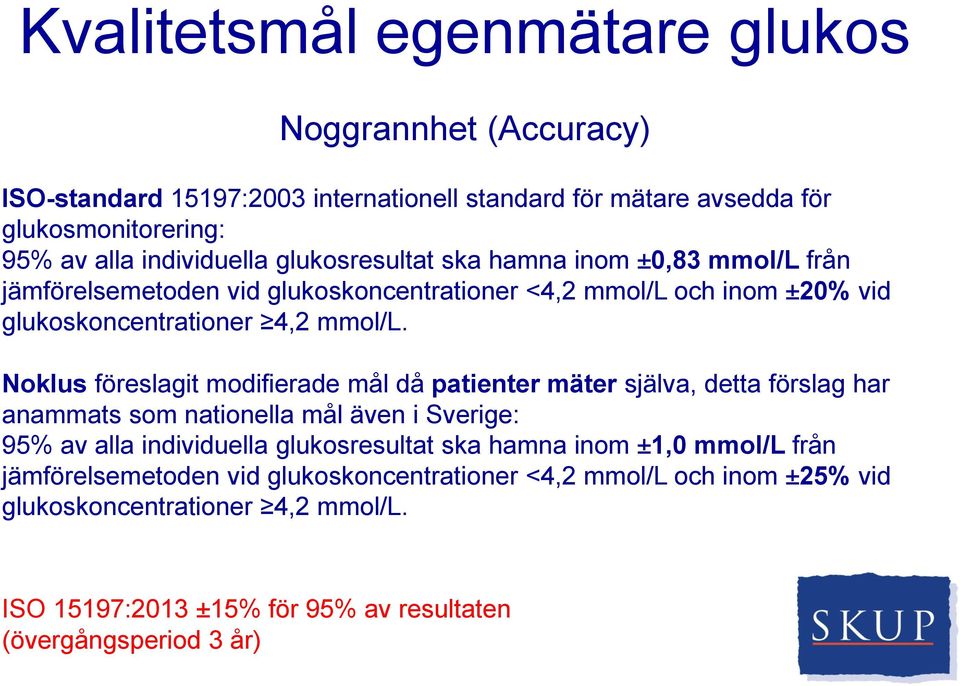 Noklus föreslagit modifierade mål då patienter mäter själva, detta förslag har anammats som nationella mål även i Sverige: 95% av alla individuella glukosresultat ska hamna