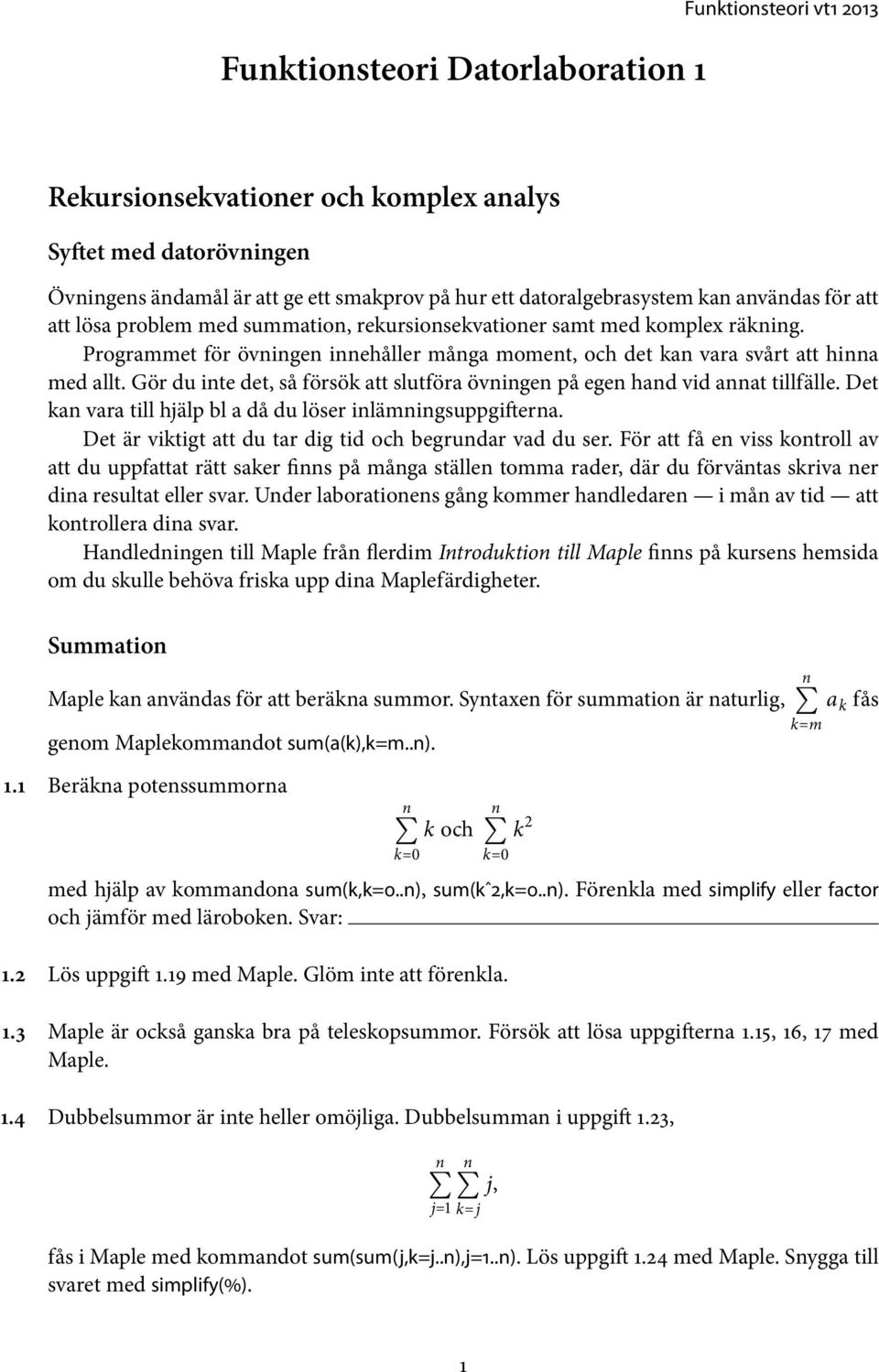 Gör du ite det, så försök att slutföra övige på ege had vid aat tillfälle. Det ka vara till hjälp bl a då du löser ilämigsuppgiftera. Det är viktigt att du tar dig tid och begrudar vad du ser.