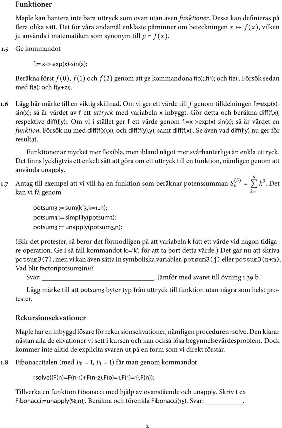 5 Ge kommadot f:= x-> exp(x)-si(x); Beräka först f (0), f (1) och f (2) geom att ge kommadoa f(0);,f(1); och f(2);. Försök seda med f(a); och f(y+z);. 1.6 Lägg här märke till e viktig skillad.