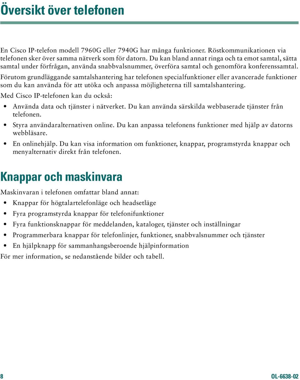 Förutom grundläggande samtalshantering har telefonen specialfunktioner eller avancerade funktioner som du kan använda för att utöka och anpassa möjligheterna till samtalshantering.