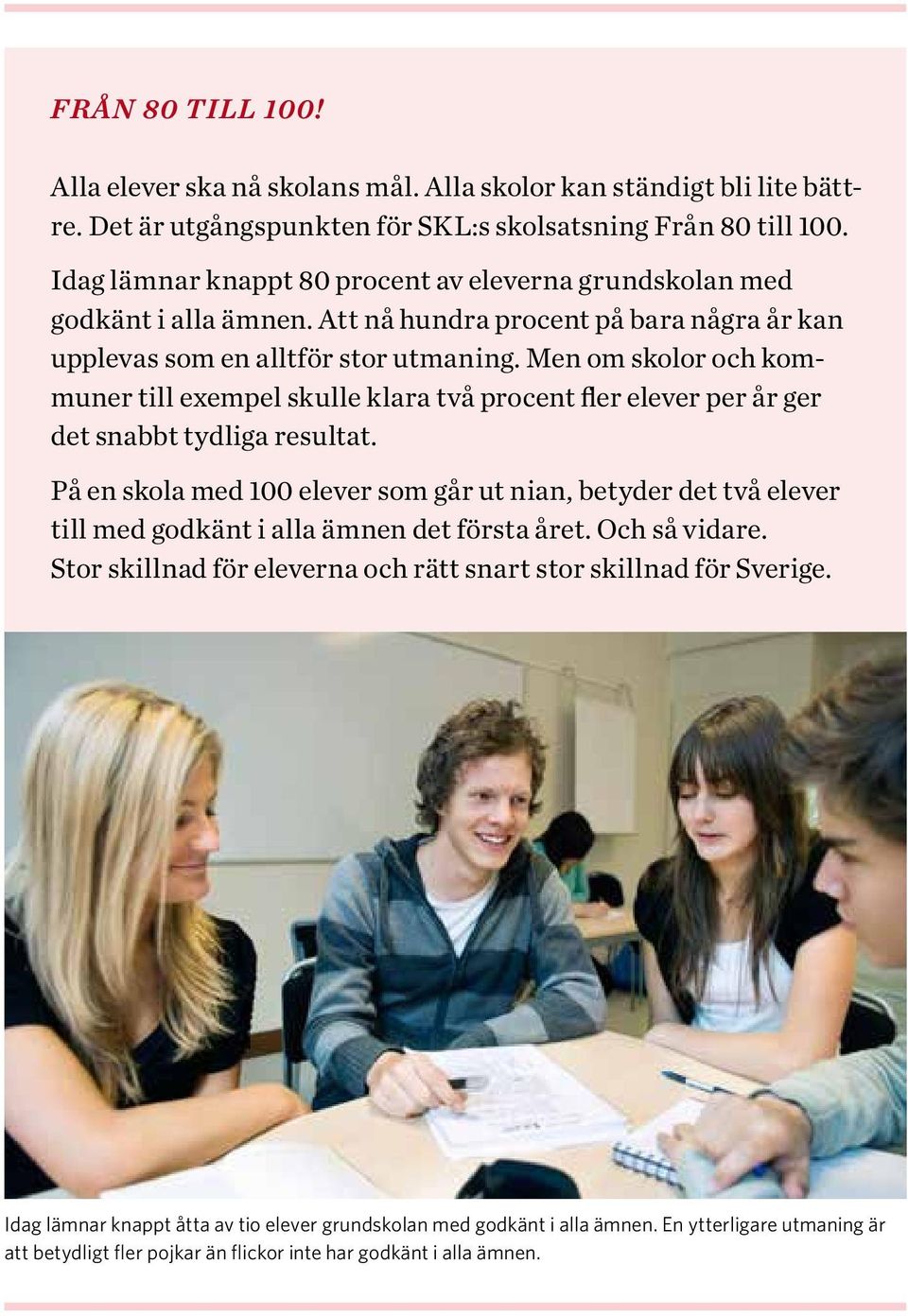 Men om skolor och kommuner till exempel skulle klara två procent fler elever per år ger det snabbt tydliga resultat.