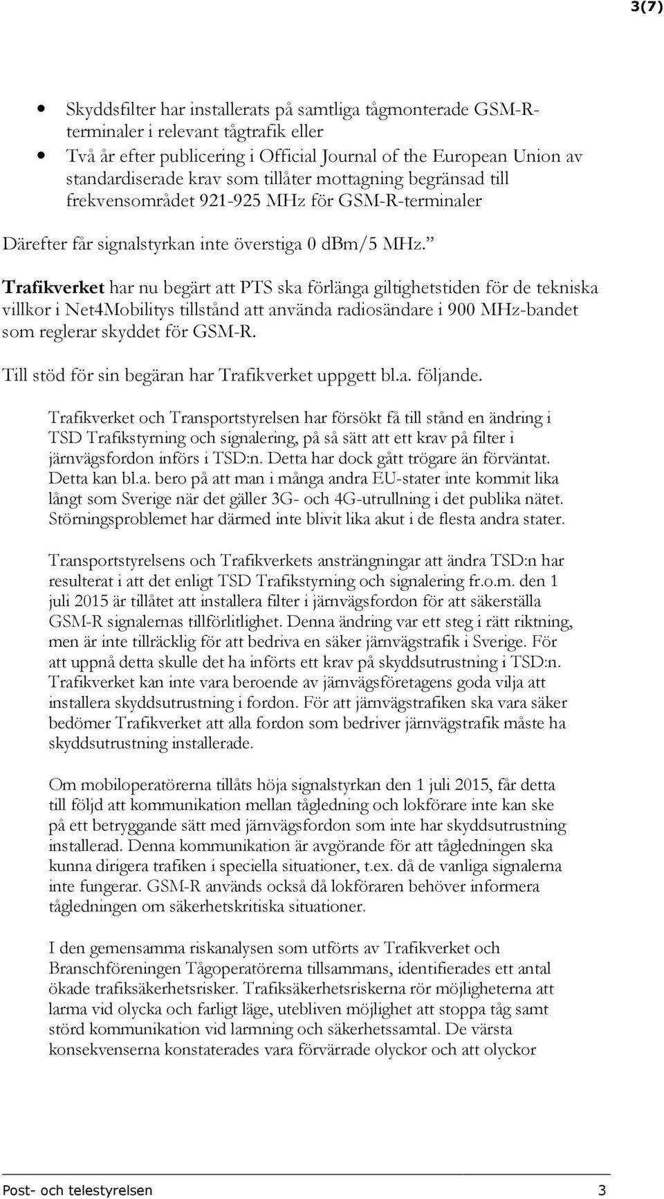 Trafikverket har nu begärt att PTS ska förlänga giltighetstiden för de tekniska villkor i Net4Mobilitys tillstånd att använda radiosändare i 900 MHz-bandet som reglerar skyddet för GSM-R.