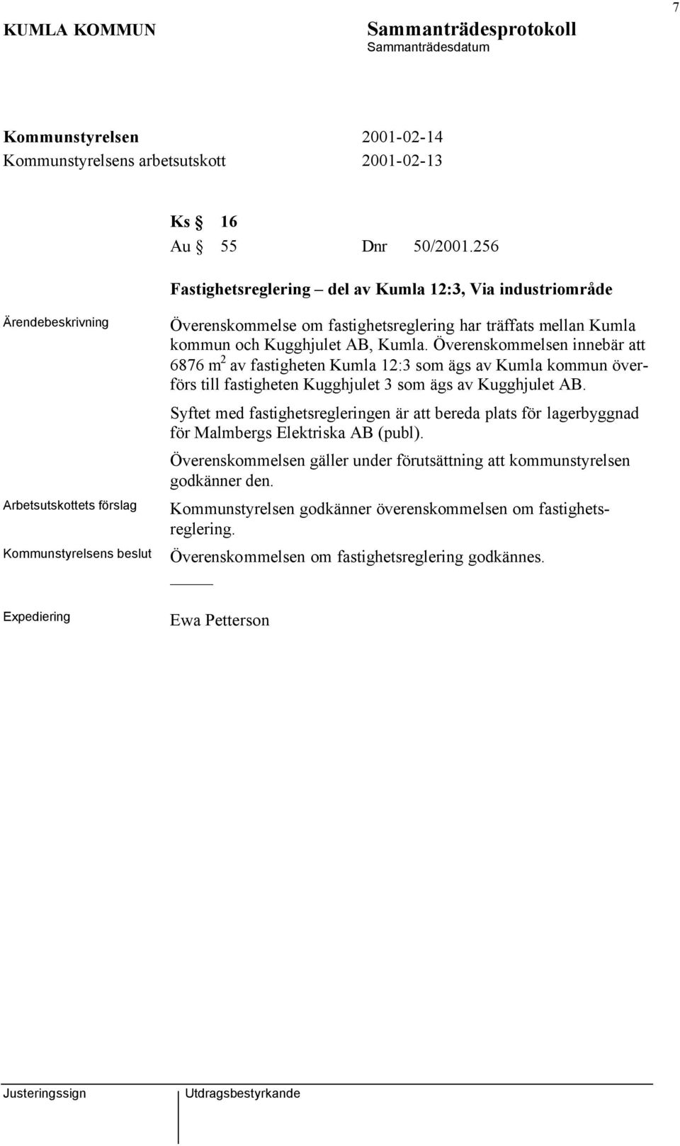 kommun och Kugghjulet AB, Kumla. Överenskommelsen innebär att 6876 m 2 av fastigheten Kumla 12:3 som ägs av Kumla kommun överförs till fastigheten Kugghjulet 3 som ägs av Kugghjulet AB.