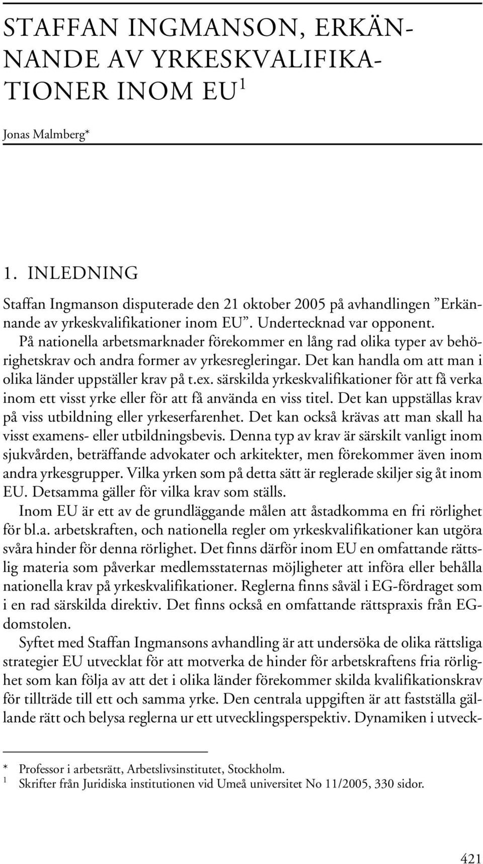 På nationella arbetsmarknader förekommer en lång rad olika typer av behörighetskrav och andra former av yrkesregleringar. Det kan handla om att man i olika länder uppställer krav på t.ex.
