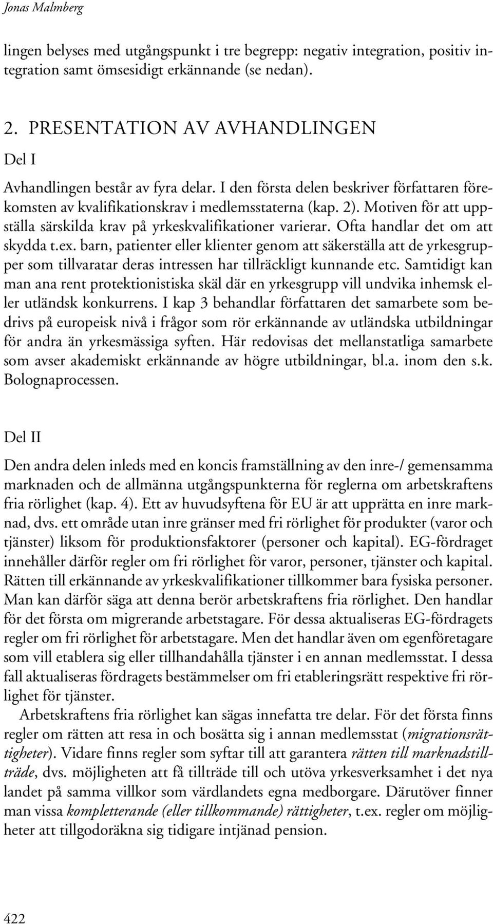 Motiven för att uppställa särskilda krav på yrkeskvalifikationer varierar. Ofta handlar det om att skydda t.ex.
