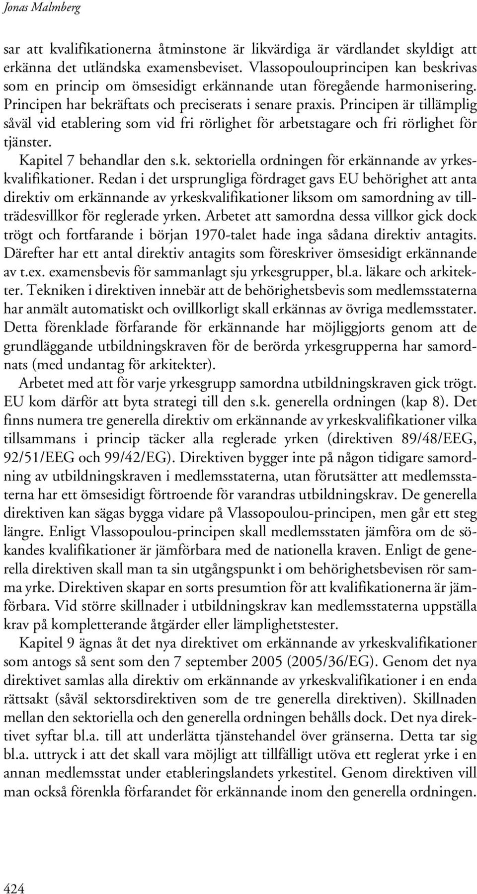 Principen är tillämplig såväl vid etablering som vid fri rörlighet för arbetstagare och fri rörlighet för tjänster. Kapitel 7 behandlar den s.k.