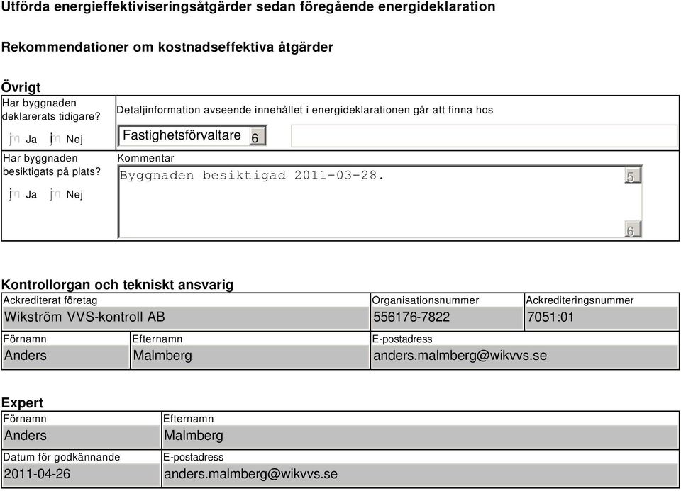 Nej Detaljinformation avseende innehållet i energideklarationen går att finna hos Fastighetsförvaltare Kommentar Byggnaden besiktigad 2011-03-28.