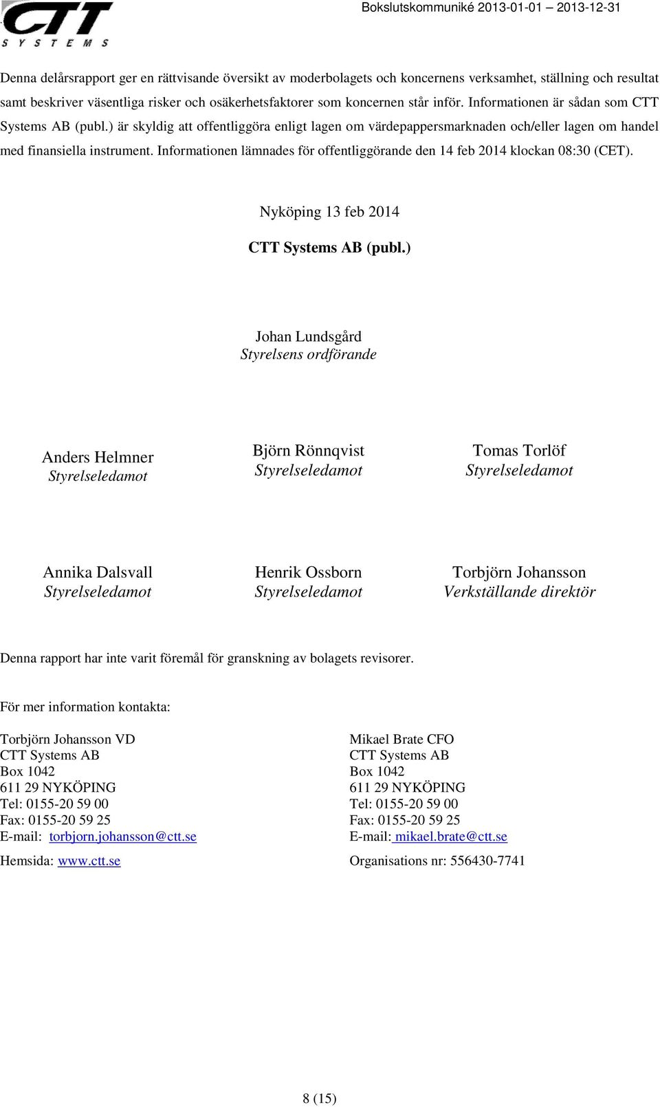 Informationen lämnades för offentliggörande den 14 feb 2014 klockan 08:30 (CET). Nyköping 13 feb 2014 CTT Systems AB (publ.