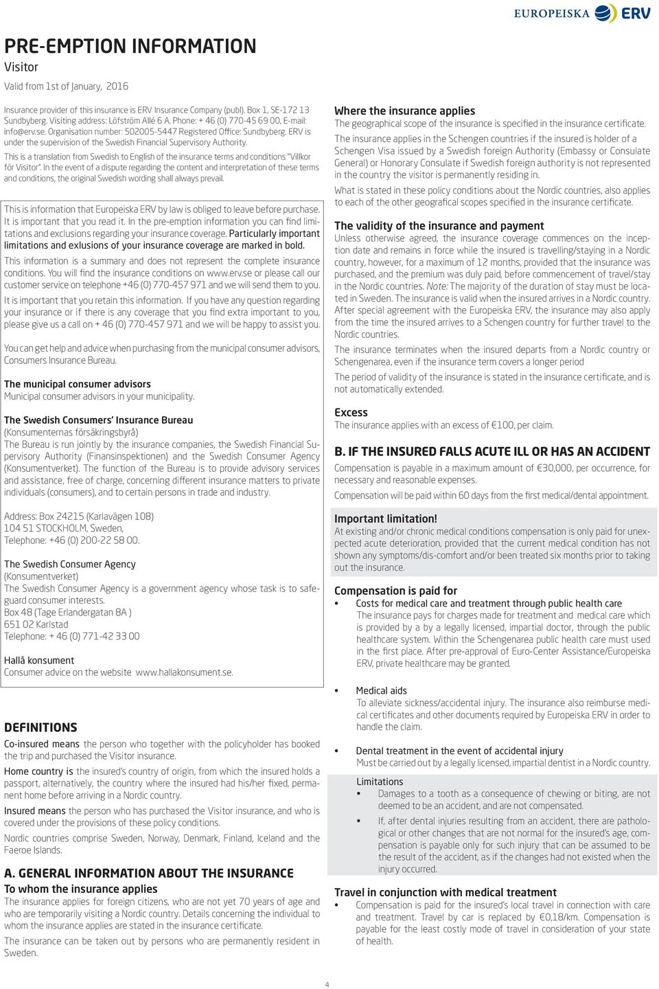 ERV is under the supervision of the Swedish Financial Supervisory Authority. This is a translation from Swedish to English of the insurance terms and conditions Villkor för.