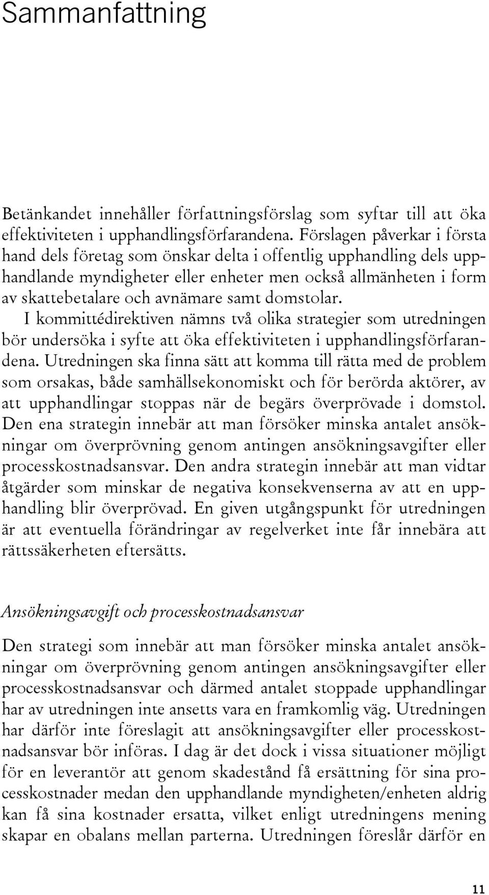 domstolar. I kommittédirektiven nämns två olika strategier som utredningen bör undersöka i syfte att öka effektiviteten i upphandlingsförfarandena.