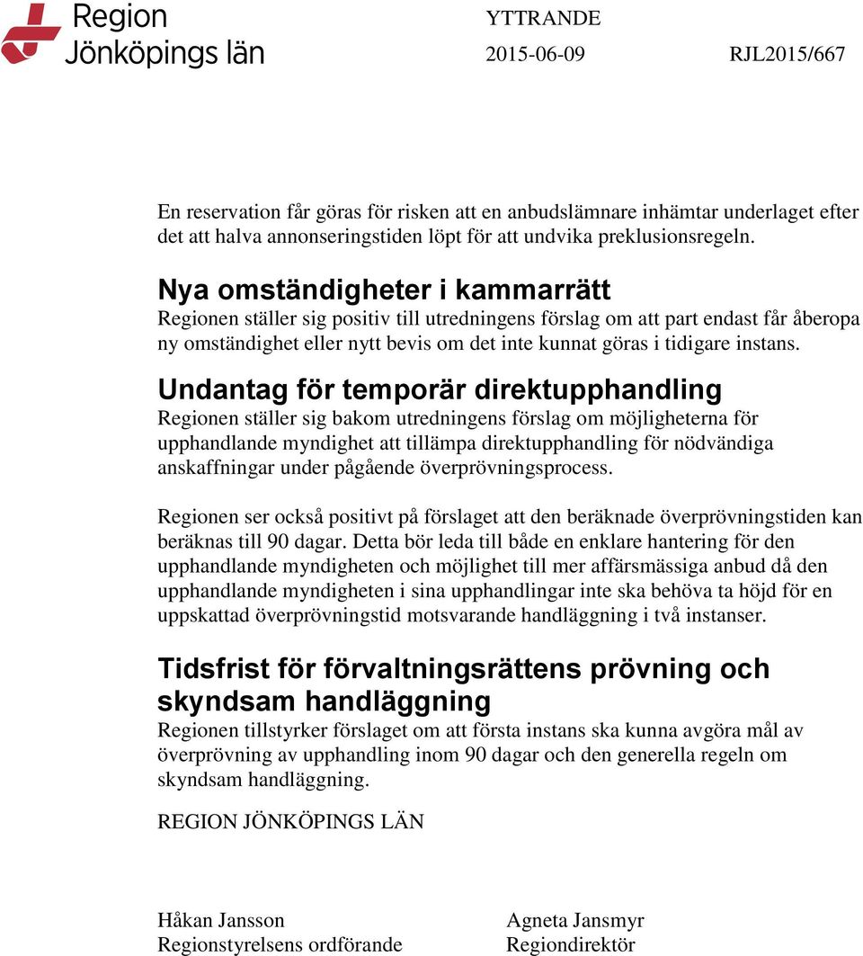 Undantag för temporär direktupphandling Regionen ställer sig bakom utredningens förslag om möjligheterna för upphandlande myndighet att tillämpa direktupphandling för nödvändiga anskaffningar under