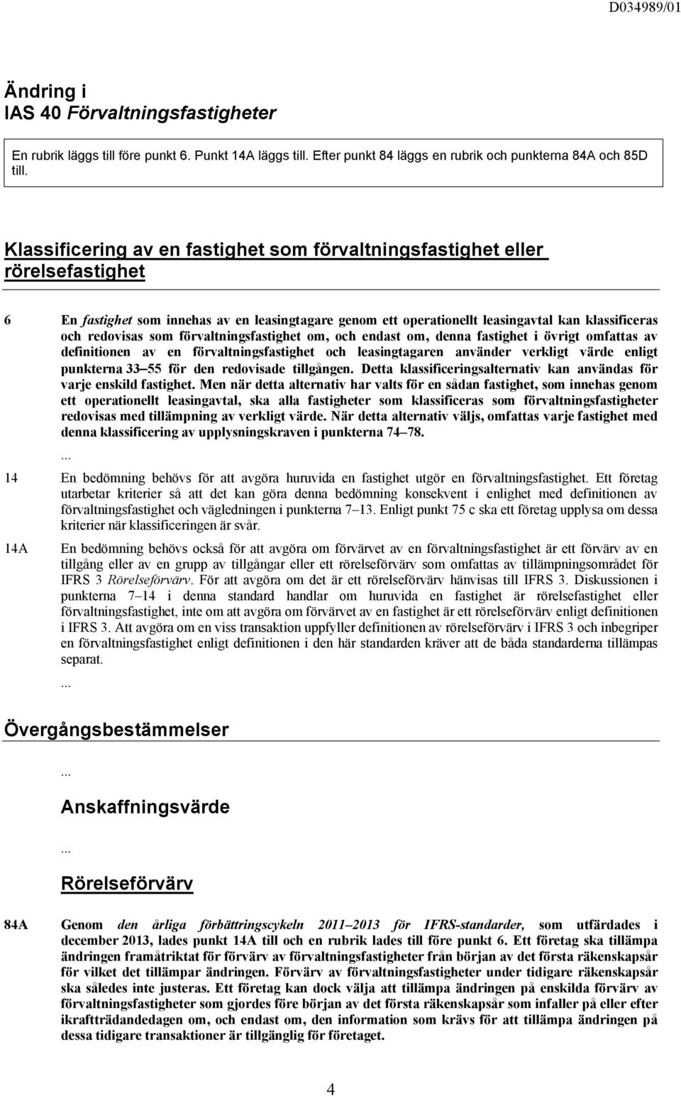 förvaltningsfastighet om, och endast om, denna fastighet i övrigt omfattas av definitionen av en förvaltningsfastighet och leasingtagaren använder verkligt värde enligt punkterna 33 55 för den