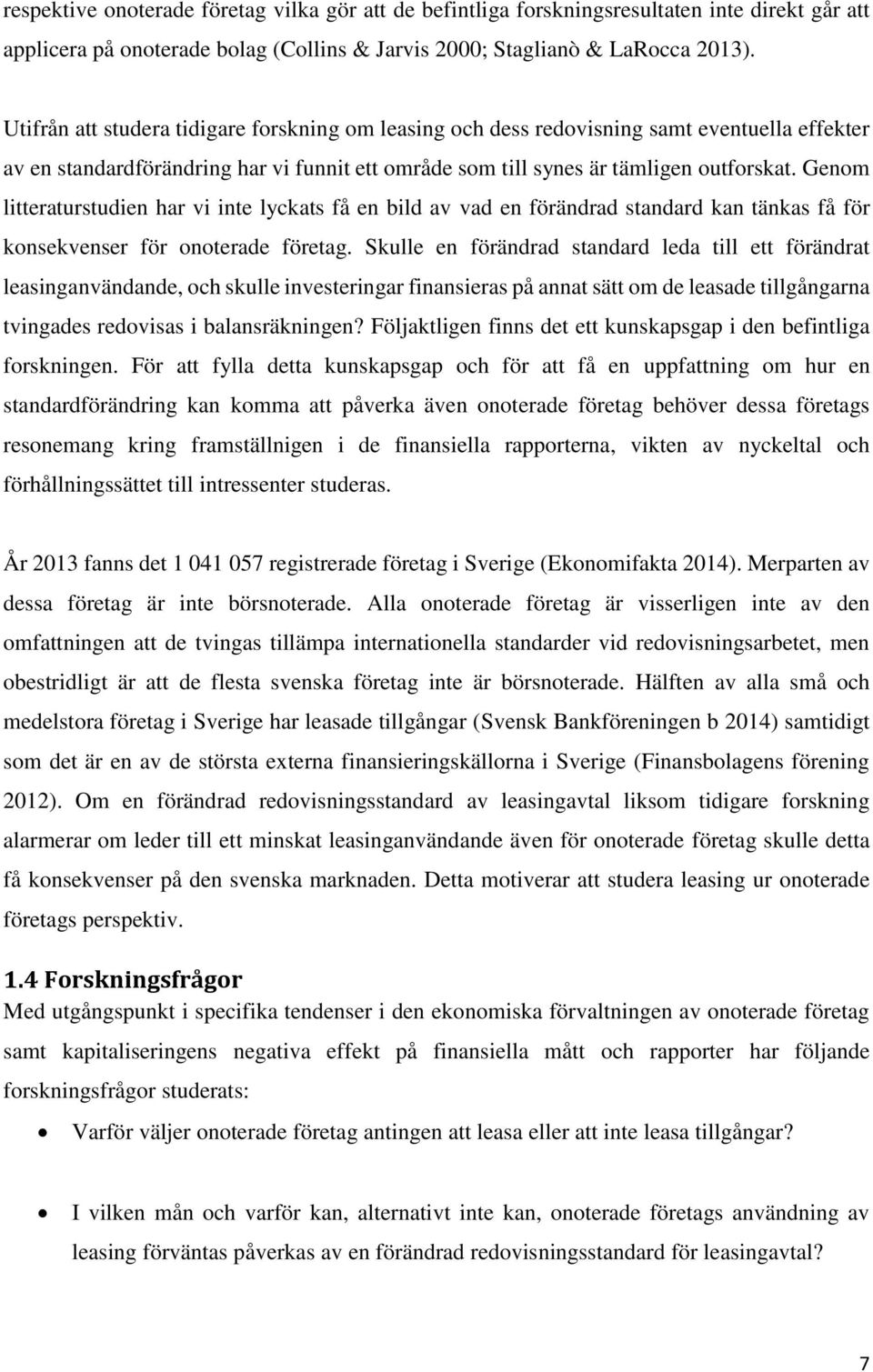 Genom litteraturstudien har vi inte lyckats få en bild av vad en förändrad standard kan tänkas få för konsekvenser för onoterade företag.