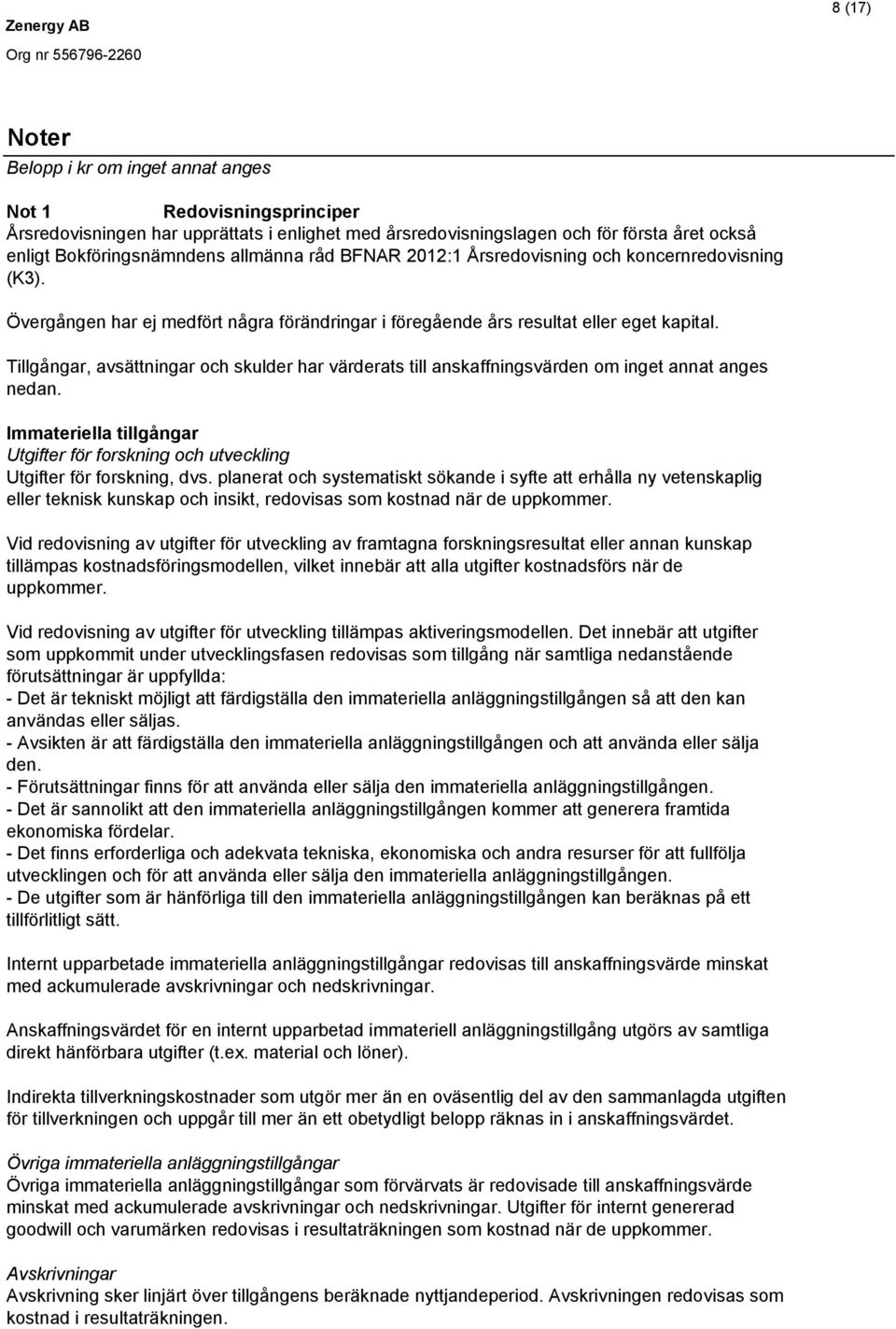 Tillgångar, avsättningar och skulder har värderats till anskaffningsvärden om inget annat anges nedan. Immateriella tillgångar Utgifter för forskning och utveckling Utgifter för forskning, dvs.