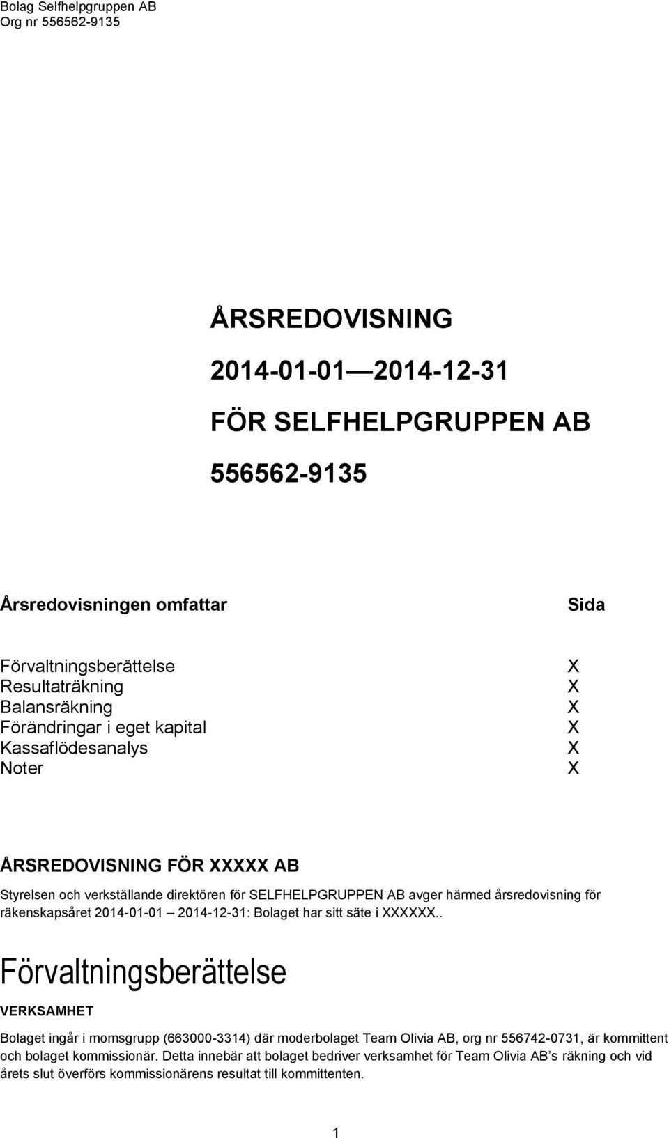 räkenskapsåret 2014-01-01 2014-12-31: Bolaget har sitt säte i.