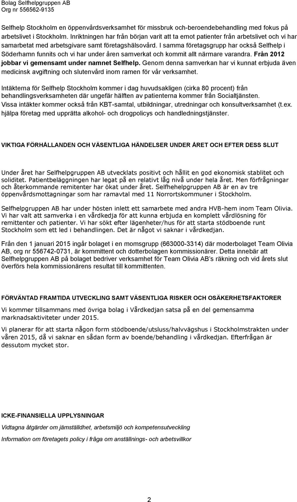 I samma företagsgrupp har också Selfhelp i Söderhamn funnits och vi har under åren samverkat och kommit allt närmare varandra. Från 2012 jobbar vi gemensamt under namnet Selfhelp.