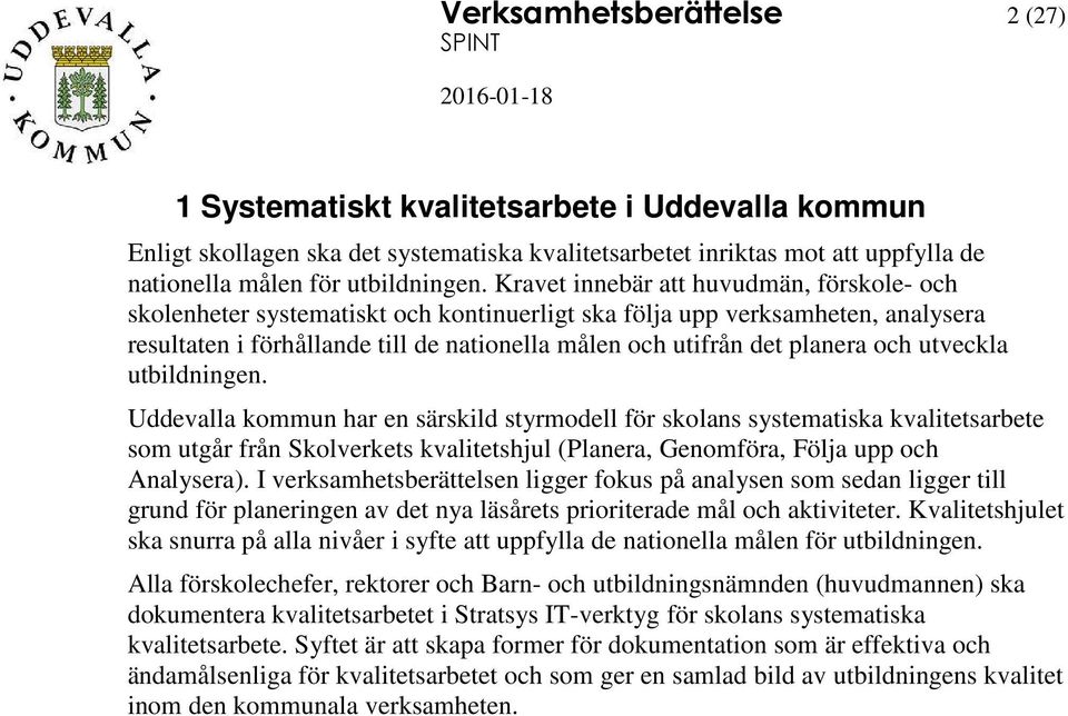 och utveckla utbildningen. Uddevalla kommun har en särskild styrmodell för skolans systematiska kvalitetsarbete som utgår från Skolverkets kvalitetshjul (Planera, Genomföra, Följa upp och Analysera).