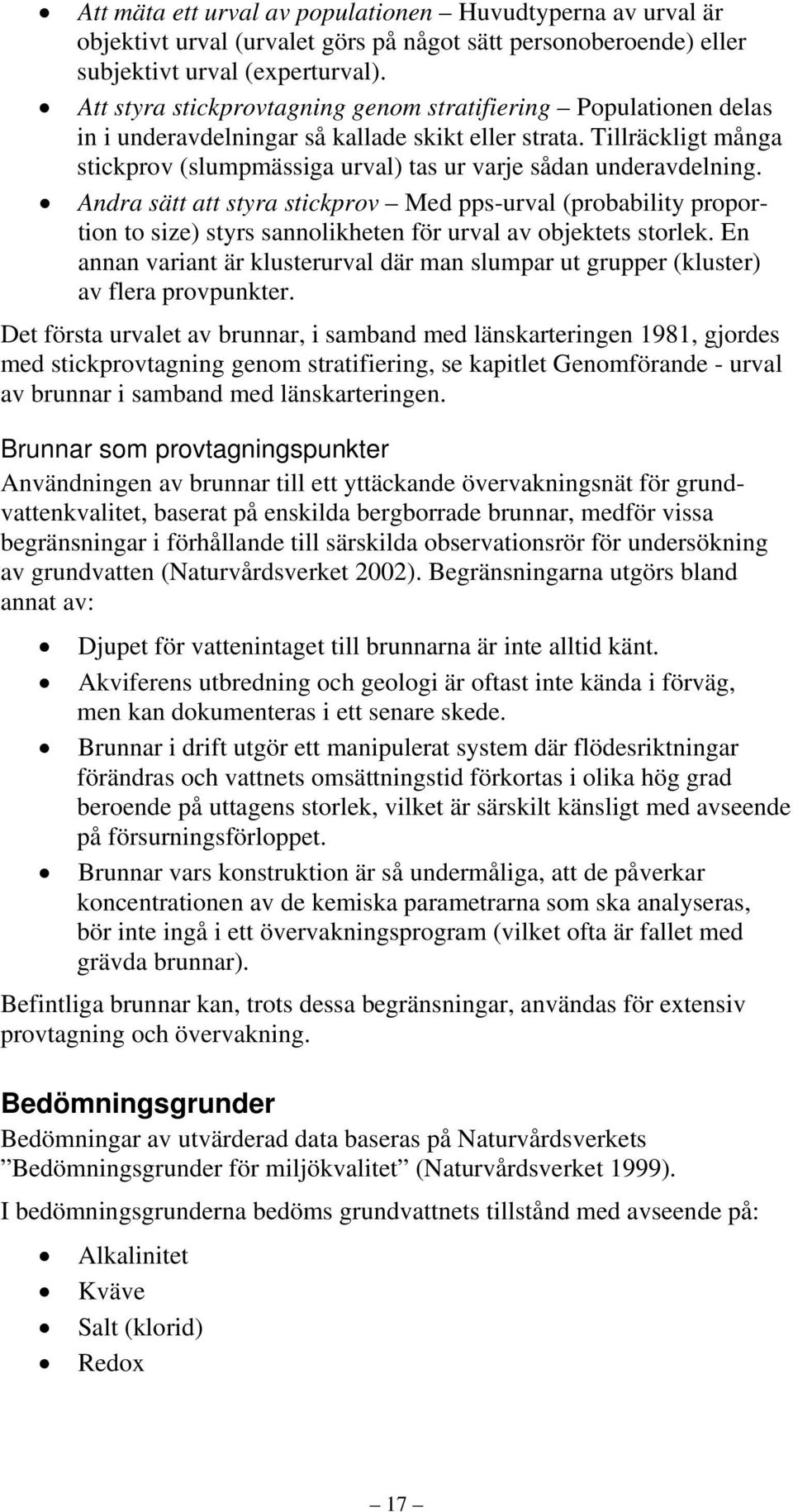 Tillräckligt många stickprov (slumpmässiga urval) tas ur varje sådan underavdelning.