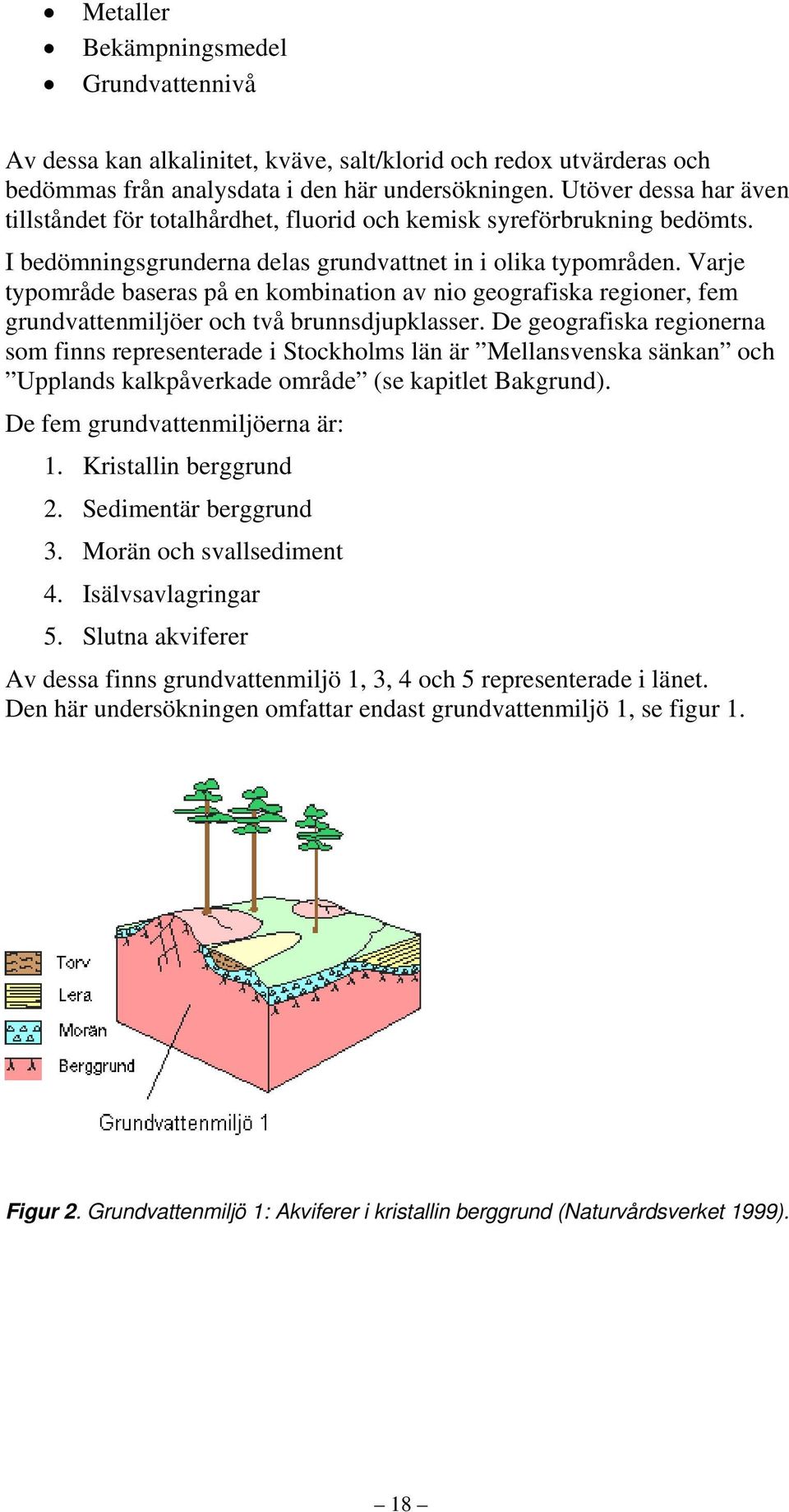 Varje typområde baseras på en kombination av nio geografiska regioner, fem grundvattenmiljöer och två brunnsdjupklasser.