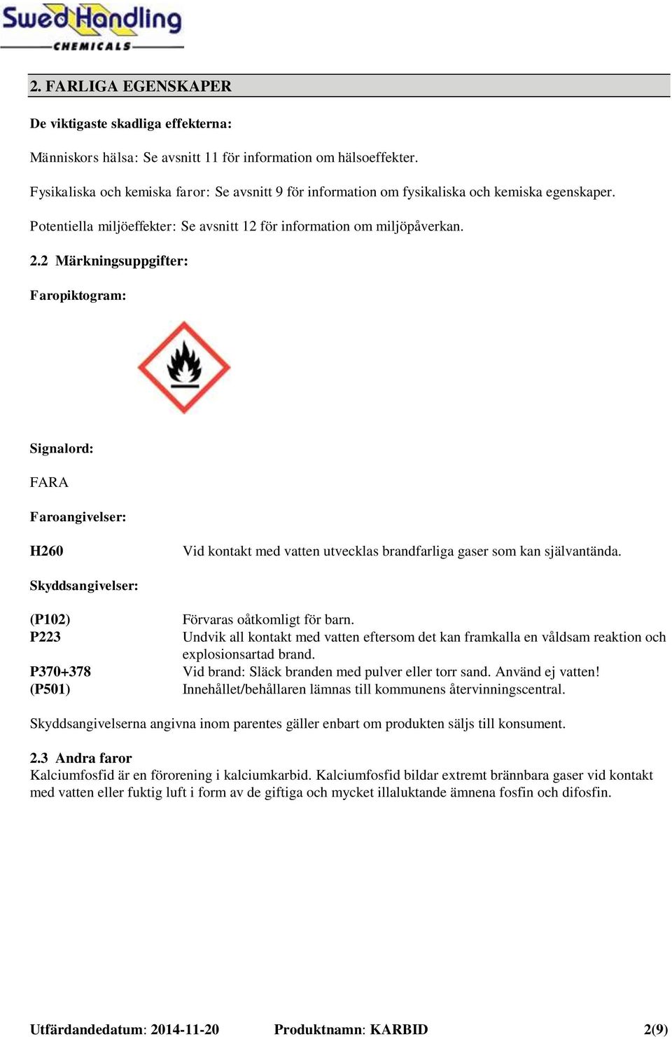 2 Märkningsuppgifter: Faropiktogram: Signalord: FARA Faroangivelser: H260 Vid kontakt med vatten utvecklas brandfarliga gaser som kan självantända.