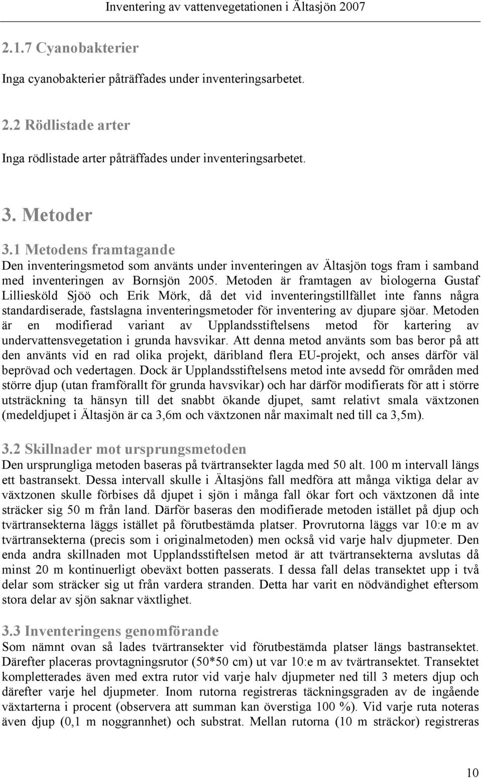 Metoden är framtagen av biologerna Gustaf Lilliesköld Sjöö och Erik Mörk, då det vid inventeringstillfället inte fanns några standardiserade, fastslagna inventeringsmetoder för inventering av djupare