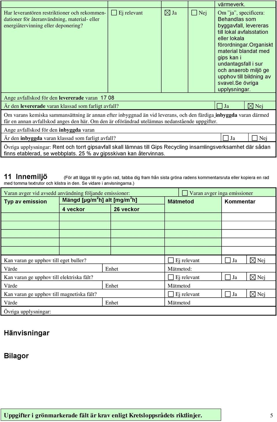 organiskt material blandat med gips kan i undantagsfall i sur och anaerob miljö ge upphov till bildning av svavel.se övriga upplysningar. Är den levererade varan klassad som farligt avfall?