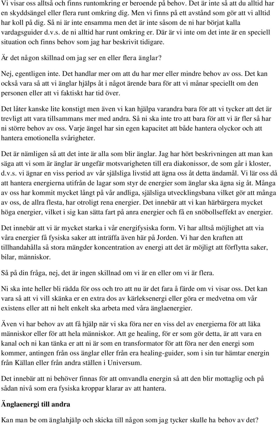 Där är vi inte om det inte är en speciell situation och finns behov som jag har beskrivit tidigare. Är det någon skillnad om jag ser en eller flera änglar? Nej, egentligen inte.